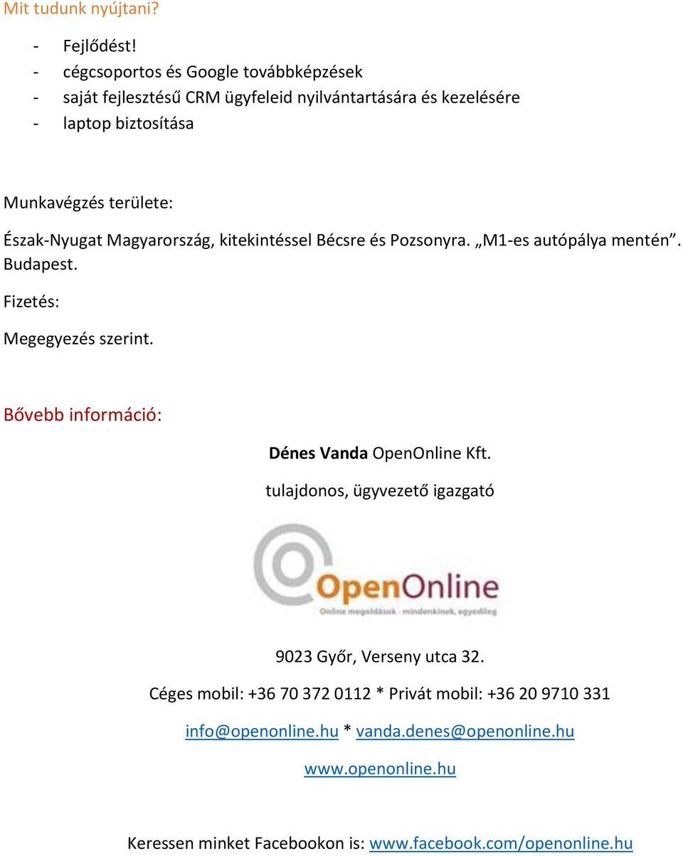 Észak-Nyugat Magyarország, kitekintéssel Bécsre és Pozsonyra. M1-es autópálya mentén. Budapest. Fizetés: Megegyezés szerint.