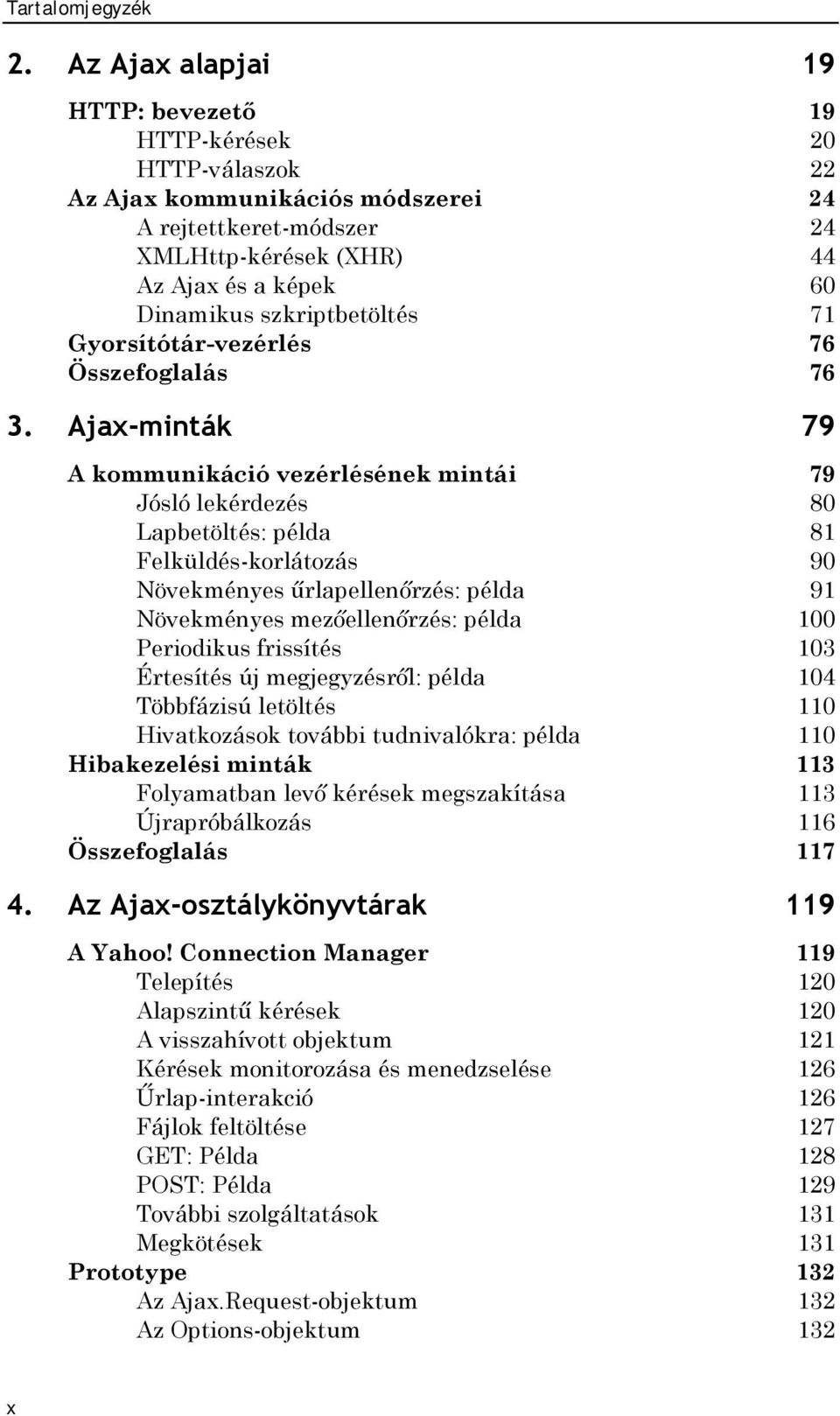 Ajax-minták 79 A kommunikáció vezérlésének mintái 79 Jósló lekérdezés 80 Lapbetöltés: példa 81 Felküldés-korlátozás 90 Növekményes űrlapellenőrzés: példa 91 Növekményes mezőellenőrzés: példa 100