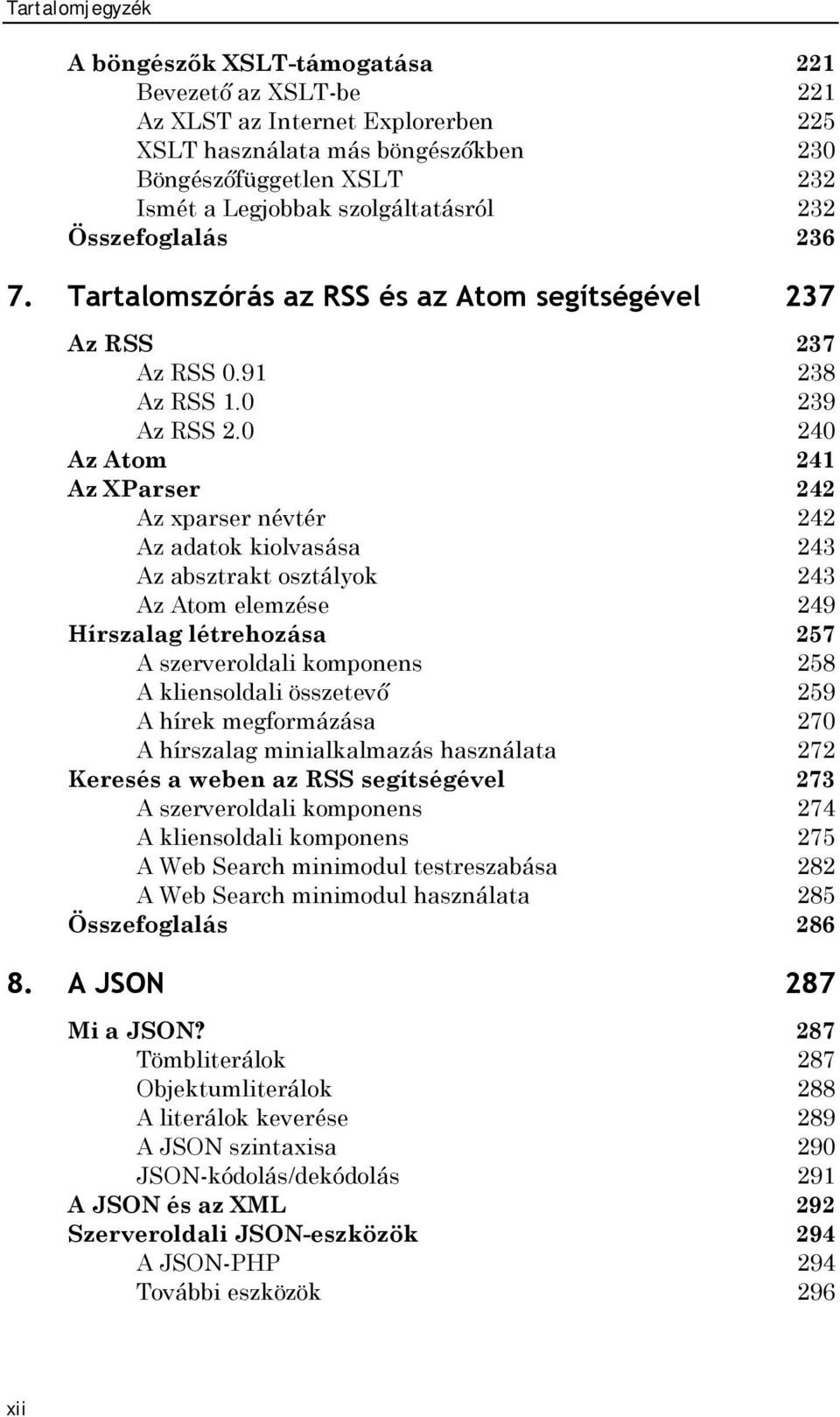 0 240 Az Atom 241 Az XParser 242 Az xparser névtér 242 Az adatok kiolvasása 243 Az absztrakt osztályok 243 Az Atom elemzése 249 Hírszalag létrehozása 257 A szerveroldali komponens 258 A kliensoldali