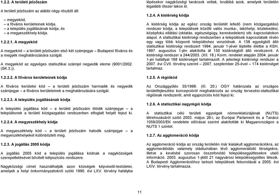 1.2.2.3. A település jogállásának A település jogállása a területi ötödik számjegye a településnek a területi közigazgatási rendszerben elfoglalt helyét fejezi ki. 1.2.2.4.