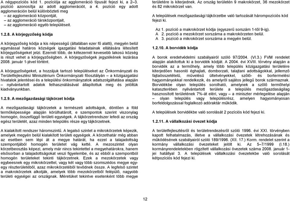 A körjegyzőség A körjegyzőség a kis népességű (általában ezer fő alatti), megyén belül egymással határos községek igazgatási feladatainak ellátására létesített körjegyzőségeket jelzi.