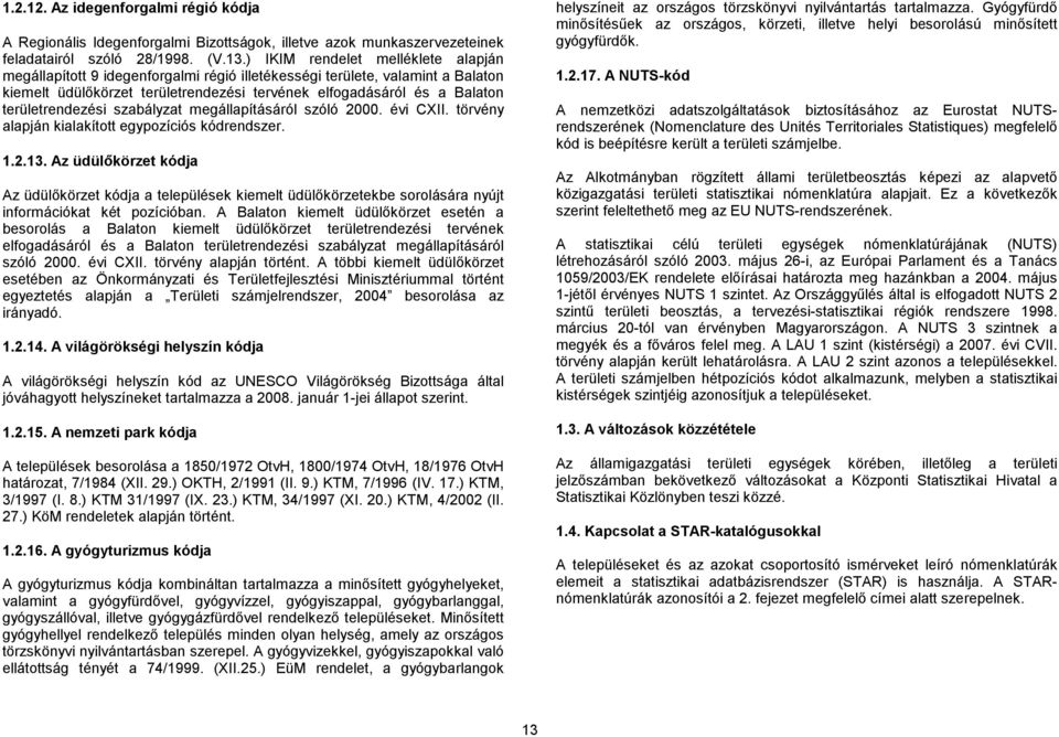 szabályzat megállapításáról szóló 2000. évi CXII. törvény alapján kialakított egypozíciós rendszer. 1.2.13.