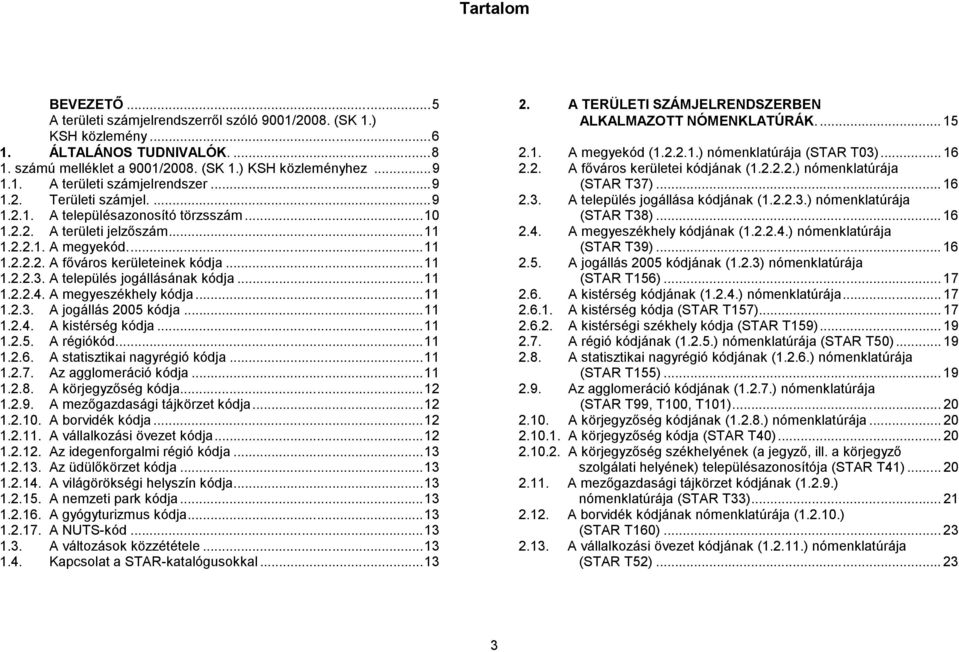..11 1.2.5. A...11 1.2.6. A statisztikai...11 1.2.7. Az agglomeráció...11 1.2.8. A körjegyzőség...12 1.2.9. A mezőgazdasági...12 1.2.10. A borvidék...12 1.2.11. A vállalkozási...12 1.2.12. Az idegenforgalmi.