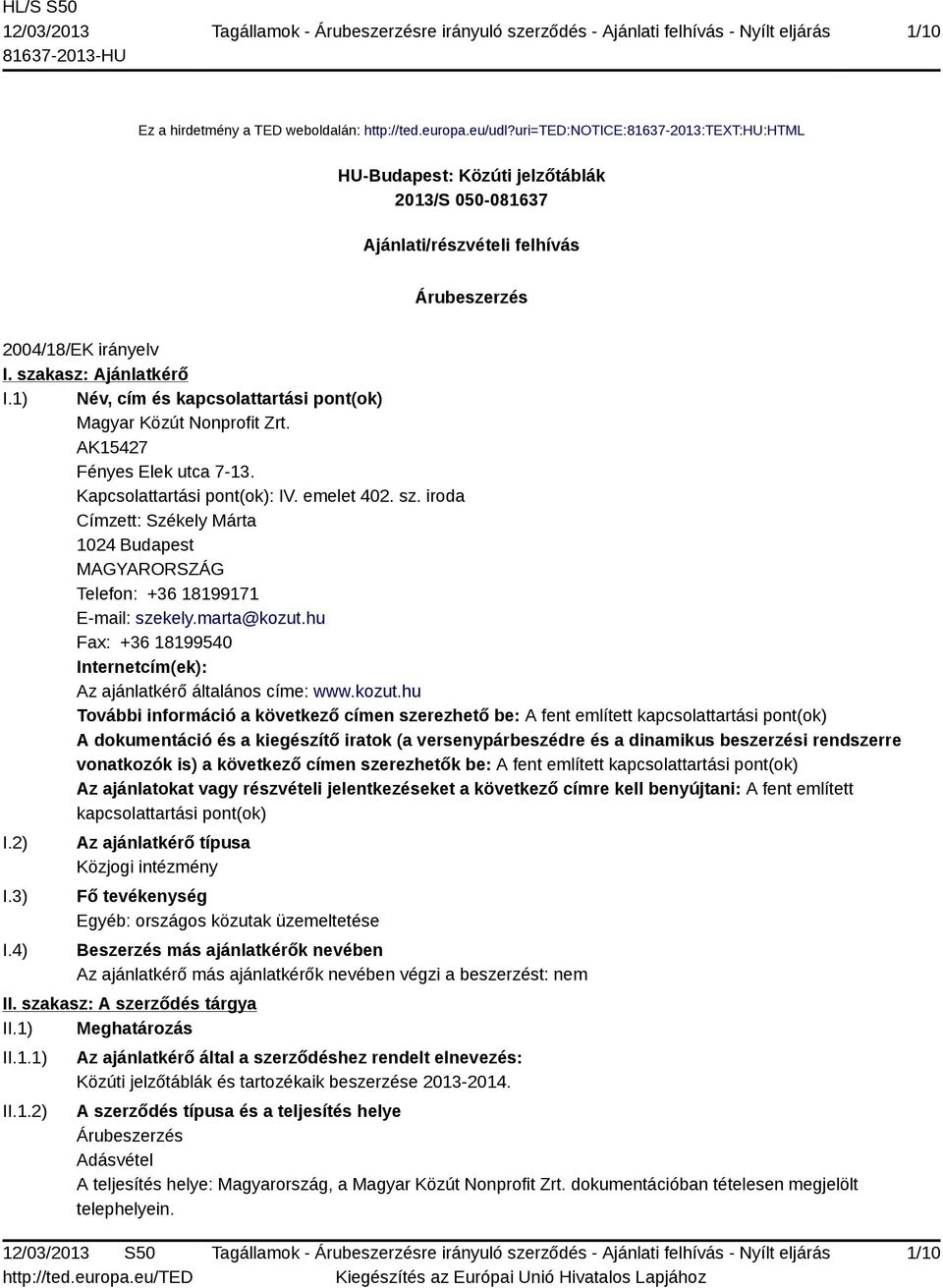 1) Név, cím és kapcsolattartási pont(ok) Magyar Közút Nonprofit Zrt. AK15427 Fényes Elek utca 7-13. Kapcsolattartási pont(ok): IV. emelet 402. sz.