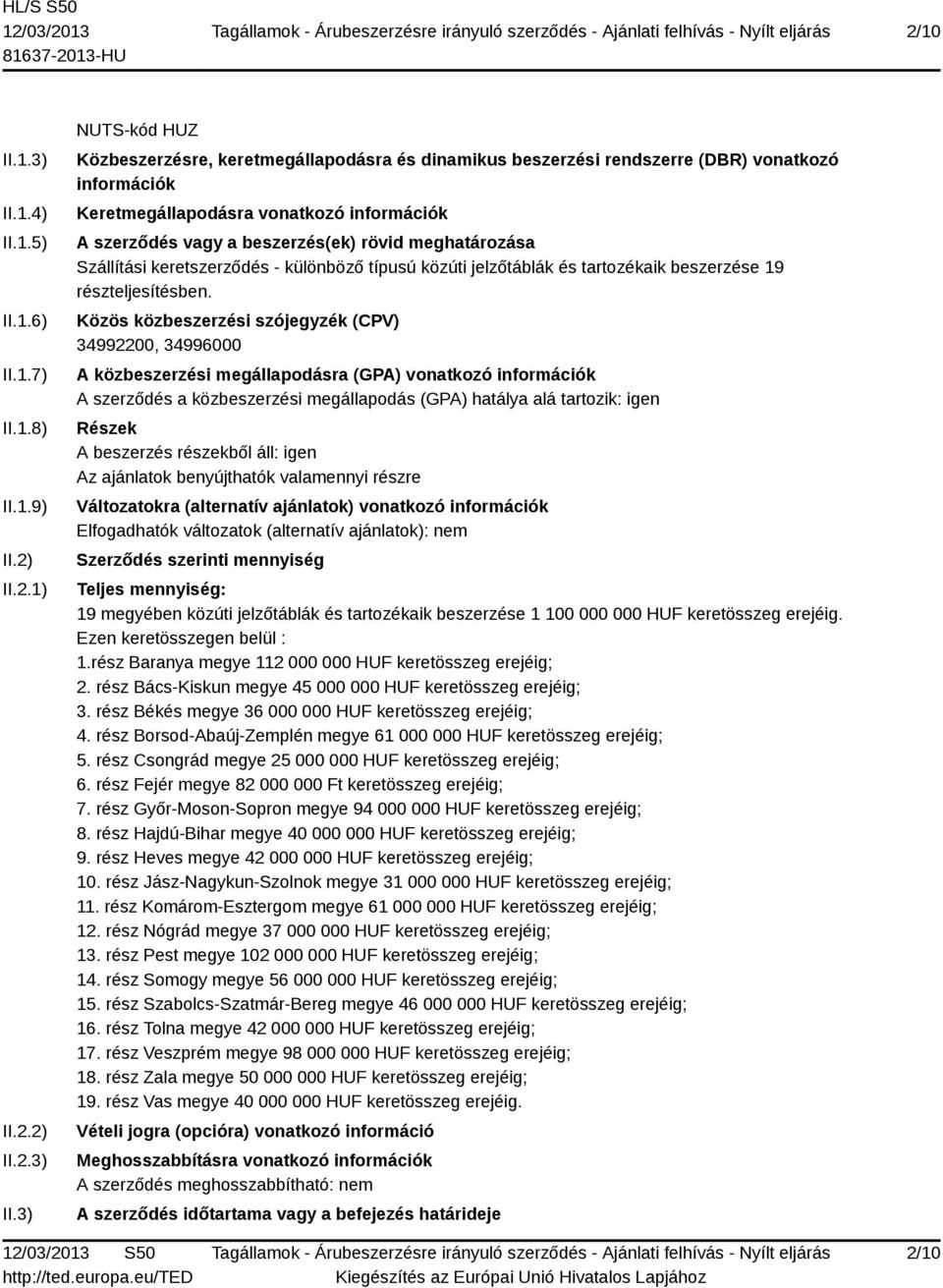 3) NUTS-kód HUZ Közbeszerzésre, keretmegállapodásra és dinamikus beszerzési rendszerre (DBR) vonatkozó információk Keretmegállapodásra vonatkozó információk A szerződés vagy a beszerzés(ek) rövid