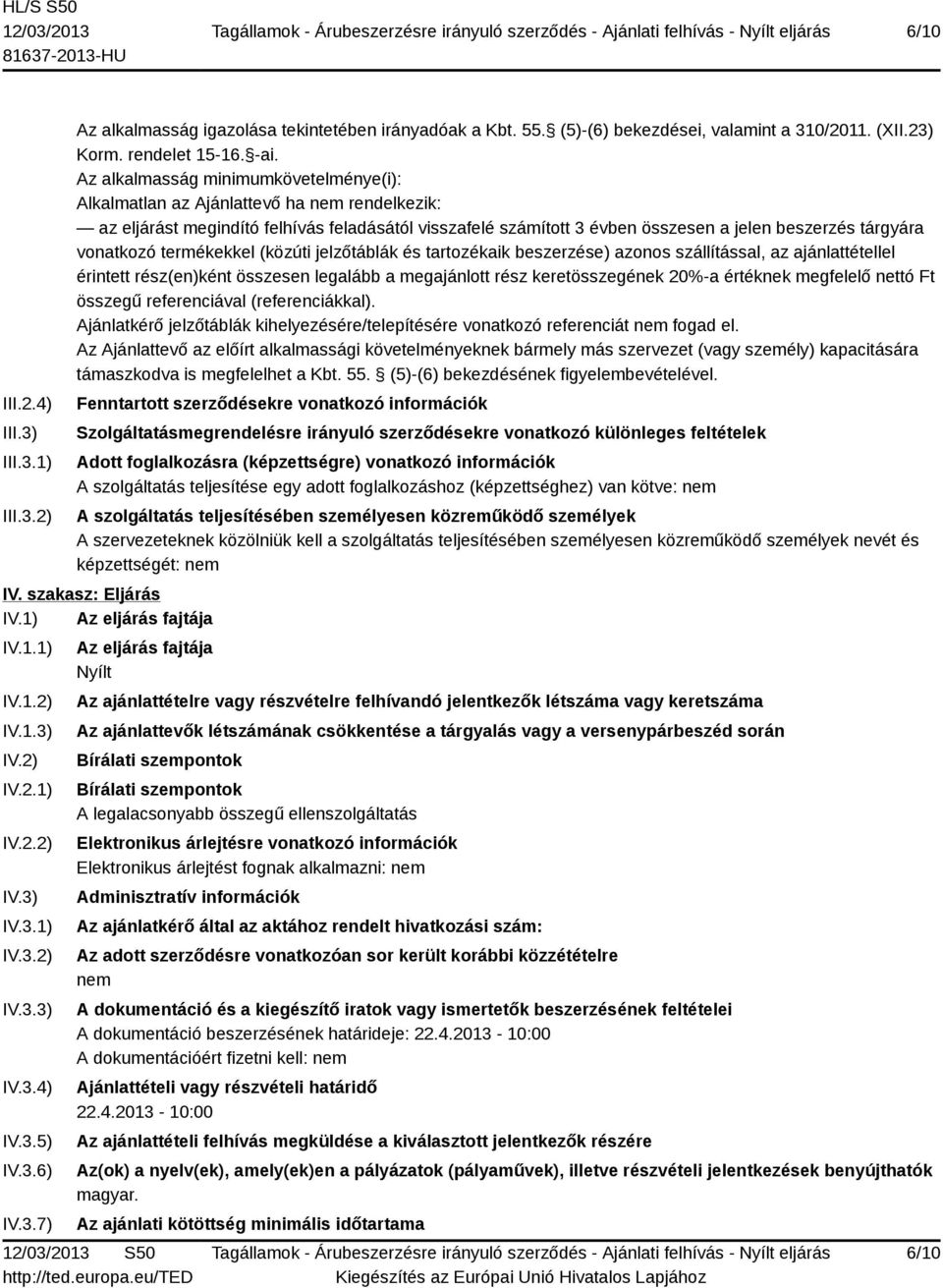 vonatkozó termékekkel (közúti jelzőtáblák és tartozékaik beszerzése) azonos szállítással, az ajánlattétellel érintett rész(en)ként összesen legalább a megajánlott rész keretösszegének 20%-a értéknek
