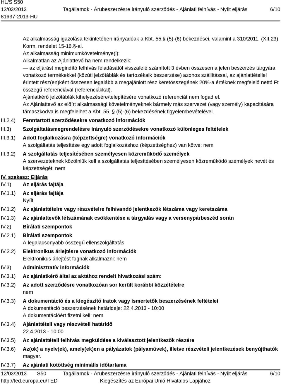 vonatkozó termékekkel (közúti jelzőtáblák és tartozékaik beszerzése) azonos szállítással, az ajánlattétellel érintett rész(en)ként összesen legalább a megajánlott rész keretösszegének 20%-a értéknek