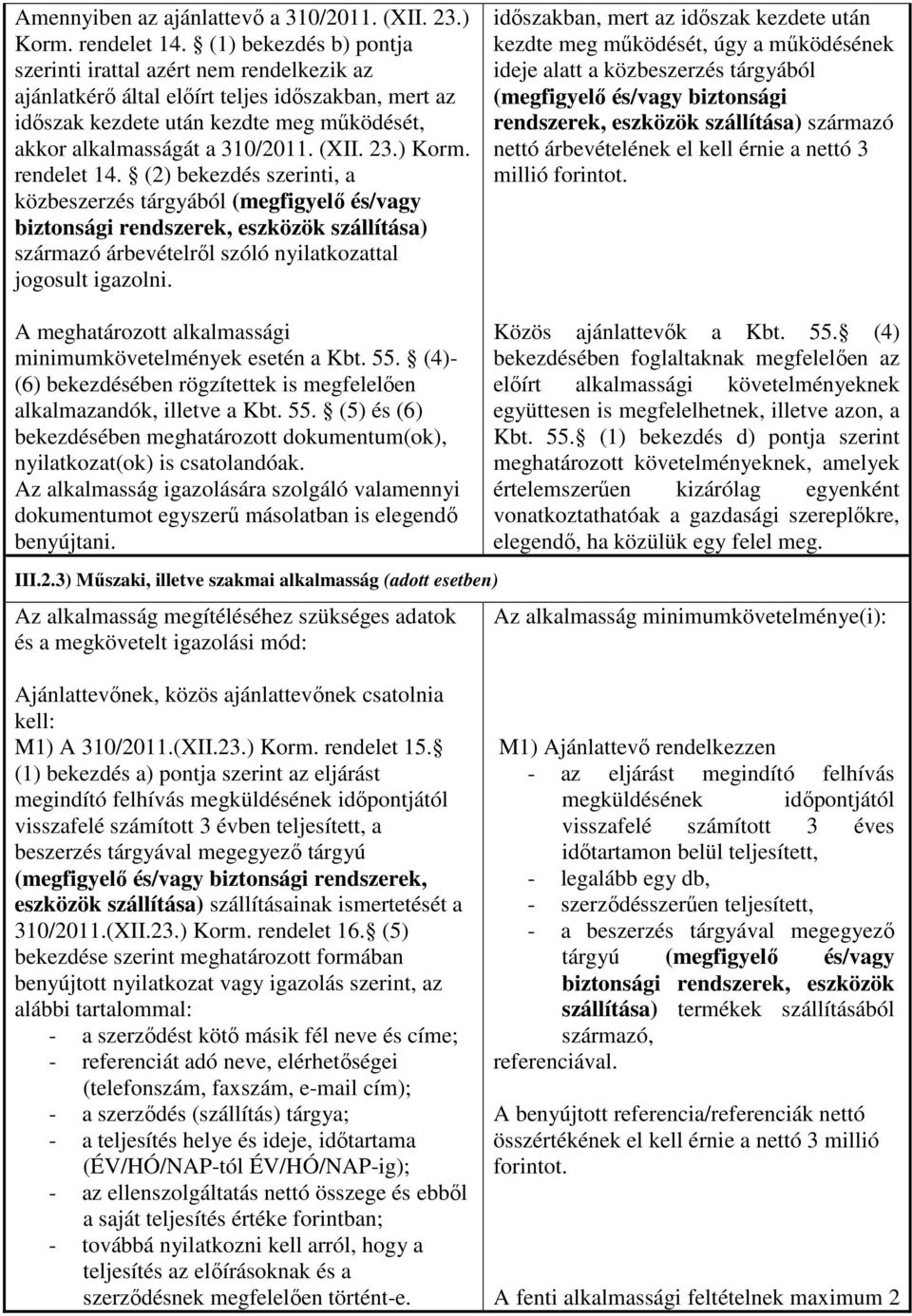 23.) Korm. rendelet 14. (2) bekezdés szerinti, a közbeszerzés tárgyából (megfigyelő és/vagy biztonsági rendszerek, eszközök szállítása) származó árbevételről szóló nyilatkozattal jogosult igazolni.