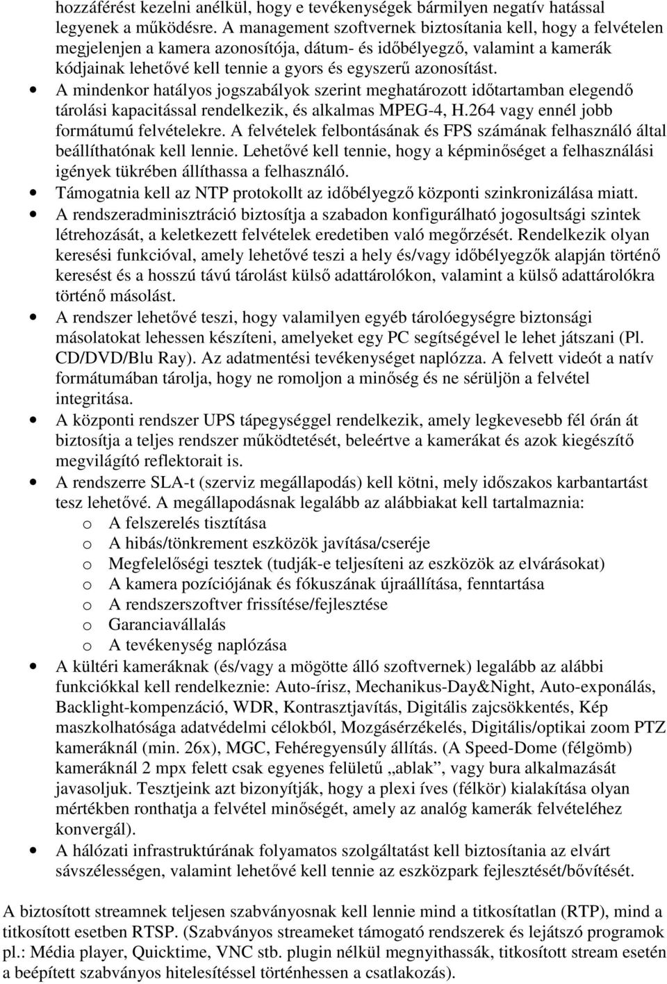 azonosítást. A mindenkor hatályos jogszabályok szerint meghatározott időtartamban elegendő tárolási kapacitással rendelkezik, és alkalmas MPEG-4, H.264 vagy ennél jobb formátumú felvételekre.