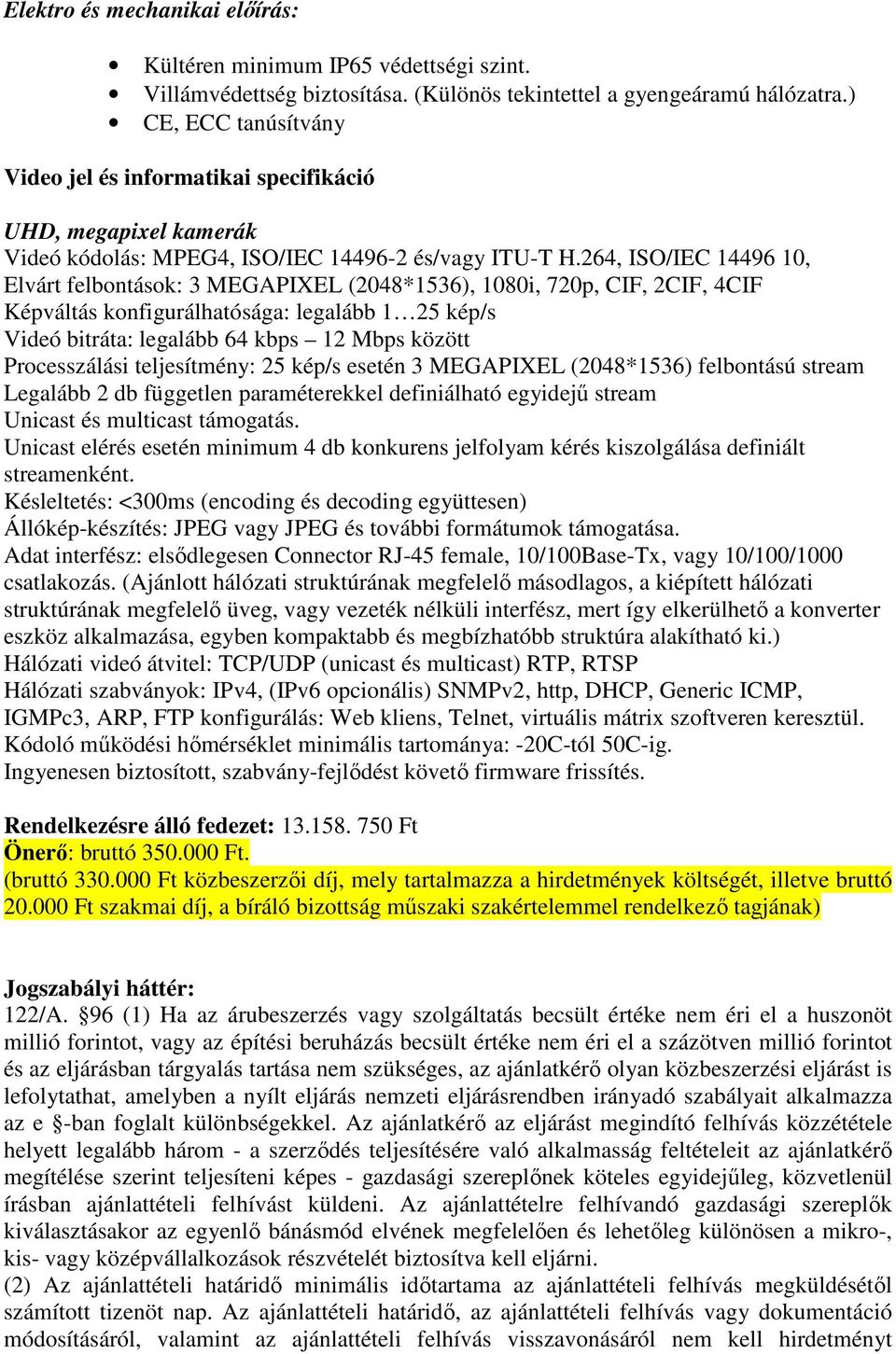 264, ISO/IEC 14496 10, Elvárt felbontások: 3 MEGAPIXEL (2048*1536), 1080i, 720p, CIF, 2CIF, 4CIF Képváltás konfigurálhatósága: legalább 1 25 kép/s Videó bitráta: legalább 64 kbps 12 Mbps között