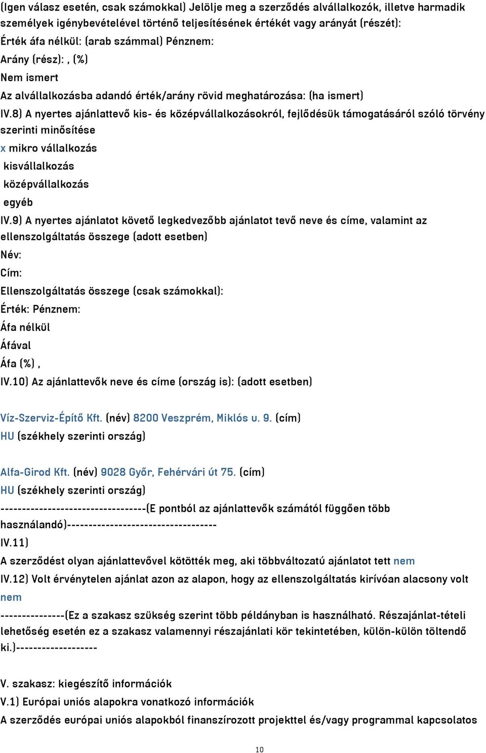 8) A nyertes ajánlattevő kis- és középvállalkozásokról, fejlődésük támogatásáról szóló törvény szerinti minősítése x mikro vállalkozás kisvállalkozás középvállalkozás egyéb IV.