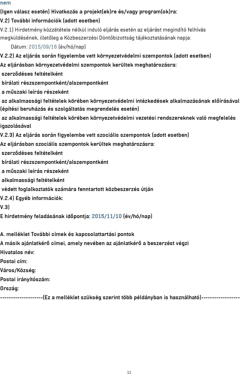 1) Hirdetmény közzététele nélkül induló eljárás esetén az eljárást megindító felhívás megküldésének, illetőleg a Közbeszerzési Döntőbizottság tájékoztatásának napja: Dátum: 20