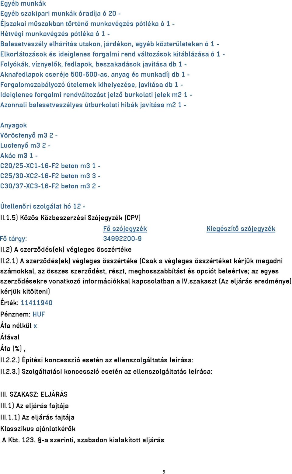 munkadíj db 1 - Forgalomszabályozó útelemek kihelyezése, javítása db 1 - Ideiglenes forgalmi rendváltozást jelző burkolati jelek m2 1 - Azonnali balesetveszélyes útburkolati hibák javítása m2 1 -