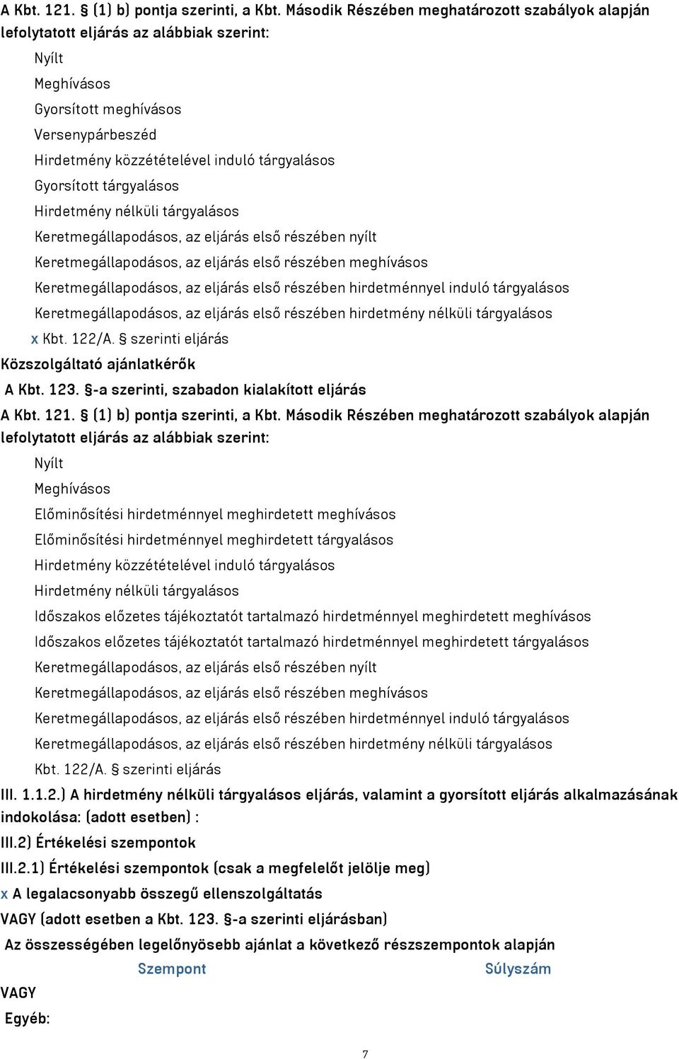 Gyorsított tárgyalásos Hirdetmény nélküli tárgyalásos Keretmegállapodásos, az eljárás első részében nyílt Keretmegállapodásos, az eljárás első részében meghívásos Keretmegállapodásos, az eljárás első