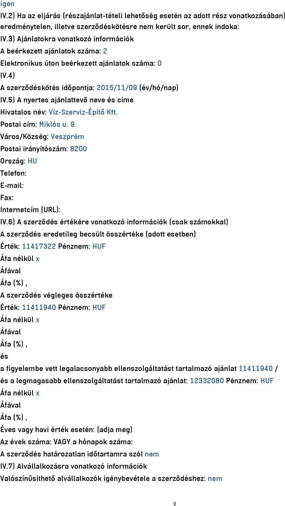 5) A nyertes ajánlattevő neve és címe Hivatalos név: Víz-Szerviz-Építő Kft. Postai cím: Miklós u. 9.