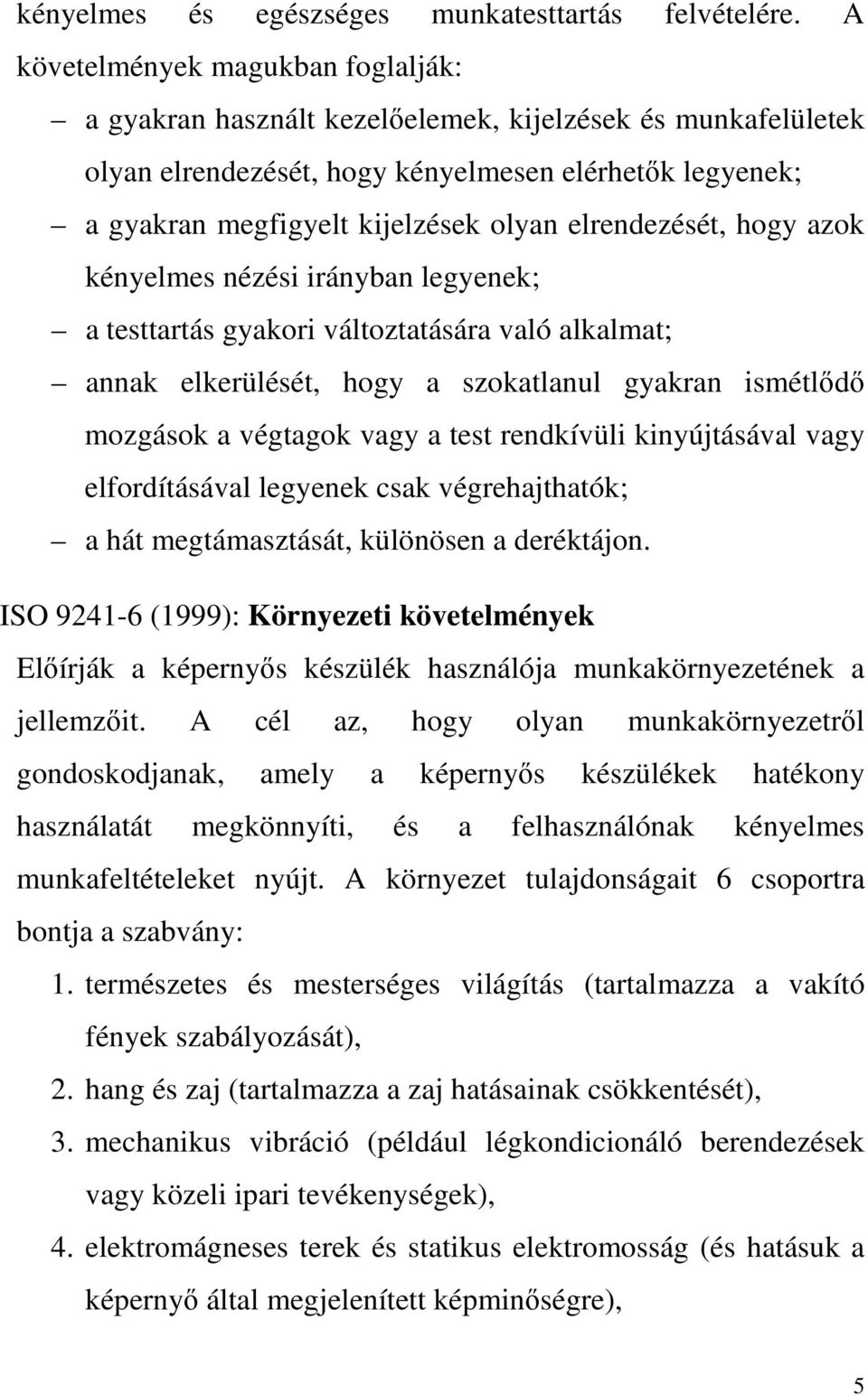 elrendezését, hogy azok kényelmes nézési irányban legyenek; a testtartás gyakori változtatására való alkalmat; annak elkerülését, hogy a szokatlanul gyakran ismétlődő mozgások a végtagok vagy a test