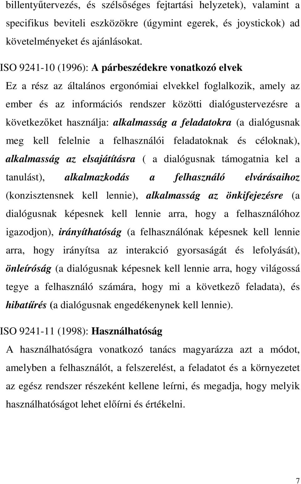 használja: alkalmasság a feladatokra (a dialógusnak meg kell felelnie a felhasználói feladatoknak és céloknak), alkalmasság az elsajátításra ( a dialógusnak támogatnia kel a tanulást), alkalmazkodás