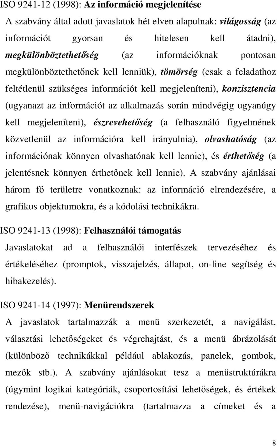 során mindvégig ugyanúgy kell megjeleníteni), észrevehetőség (a felhasználó figyelmének közvetlenül az információra kell irányulnia), olvashatóság (az információnak könnyen olvashatónak kell lennie),