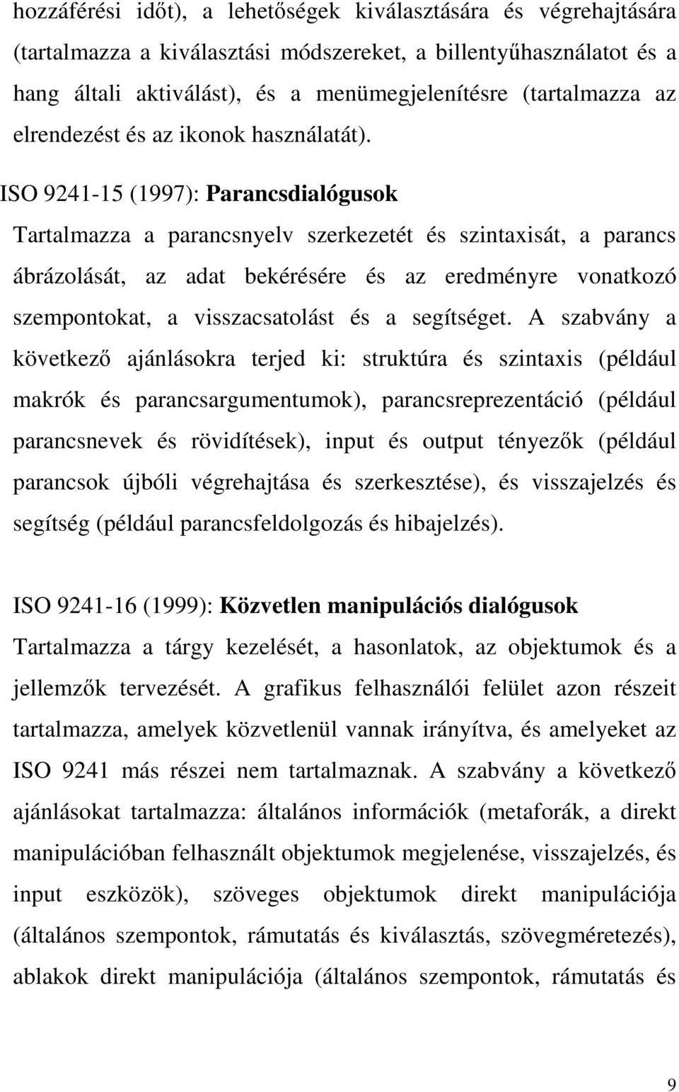 ISO 9241-15 (1997): Parancsdialógusok Tartalmazza a parancsnyelv szerkezetét és szintaxisát, a parancs ábrázolását, az adat bekérésére és az eredményre vonatkozó szempontokat, a visszacsatolást és a