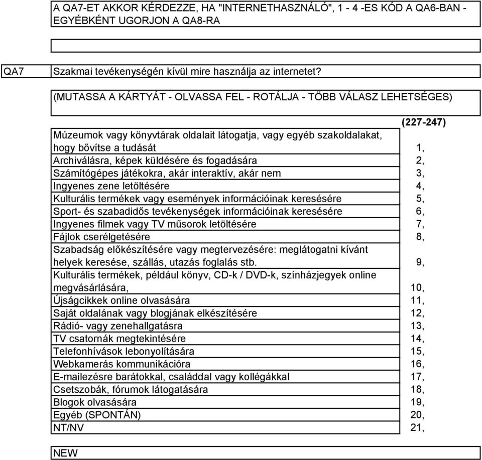 fogadására Számítógépes játékokra, akár interaktív, akár nem Ingyenes zene letöltésére Kulturális termékek vagy események információinak keresésére Sport- és szabadidős tevékenységek információinak