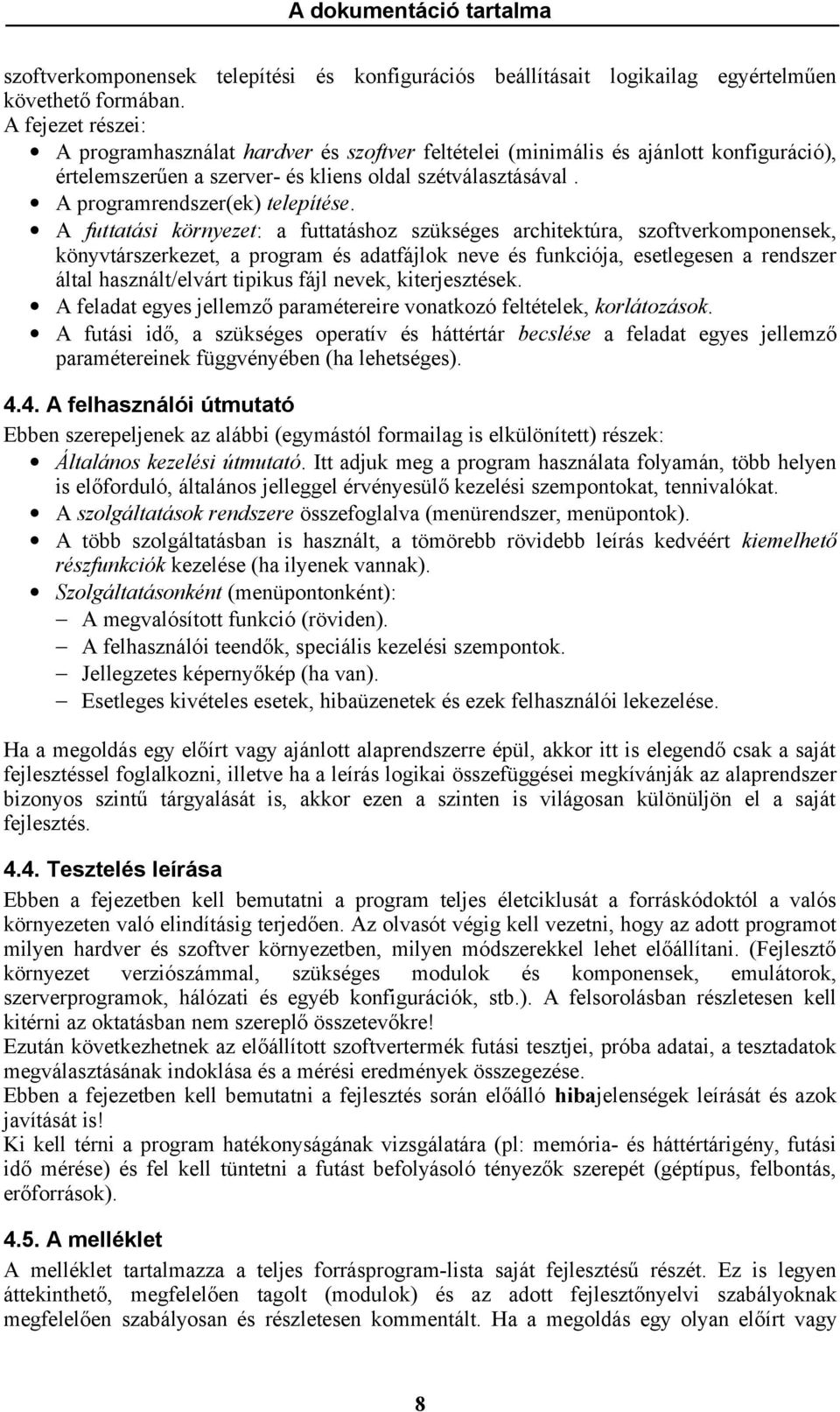 A futtatási környezet: a futtatáshoz szükséges architektúra, szoftverkomponensek, könyvtárszerkezet, a program és adatfájlok neve és funkciója, esetlegesen a rendszer által használt/elvárt tipikus