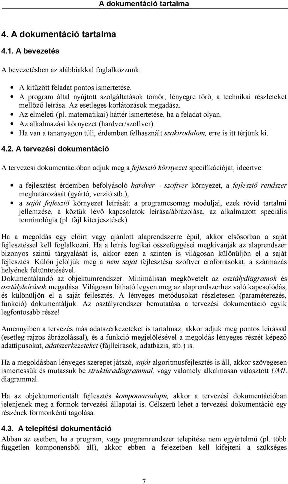 matematikai) háttér ismertetése, ha a feladat olyan. Az alkalmazási környezet (hardver/szoftver). Ha van a tananyagon túli, érdemben felhasznált szakirodalom, erre is itt térjünk ki. 4.2.