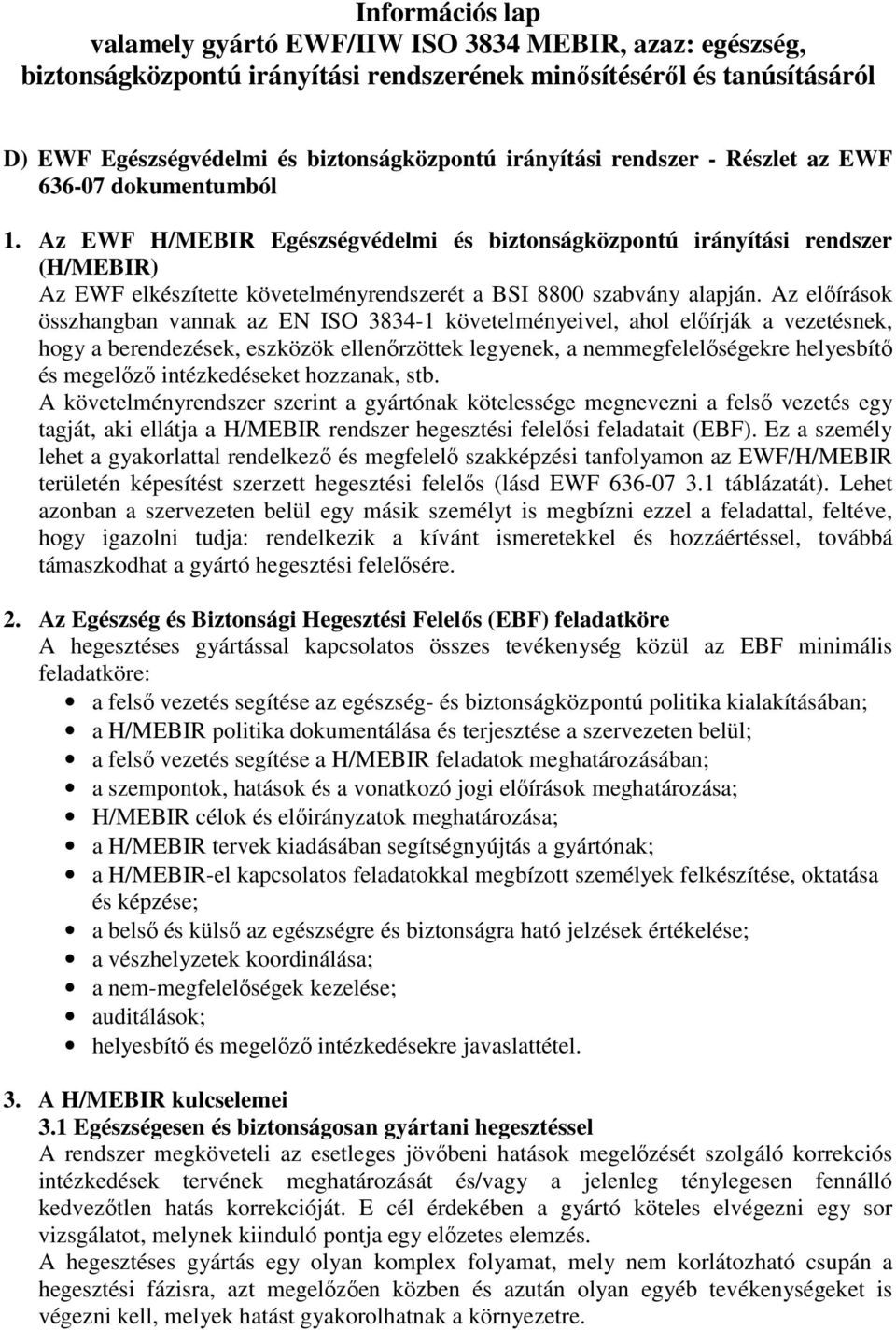 Az EWF H/MEBIR Egészségvédelmi és biztonságközpontú irányítási rendszer (H/MEBIR) Az EWF elkészítette követelményrendszerét a BSI 8800 szabvány alapján.