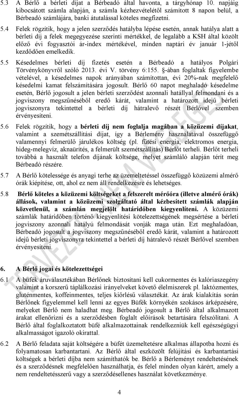 4 Felek rögzítik, hogy a jelen szerződés hatályba lépése esetén, annak hatálya alatt a bérleti díj a felek megegyezése szerinti mértékkel, de legalább a KSH által közölt előző évi fogyasztói ár-index