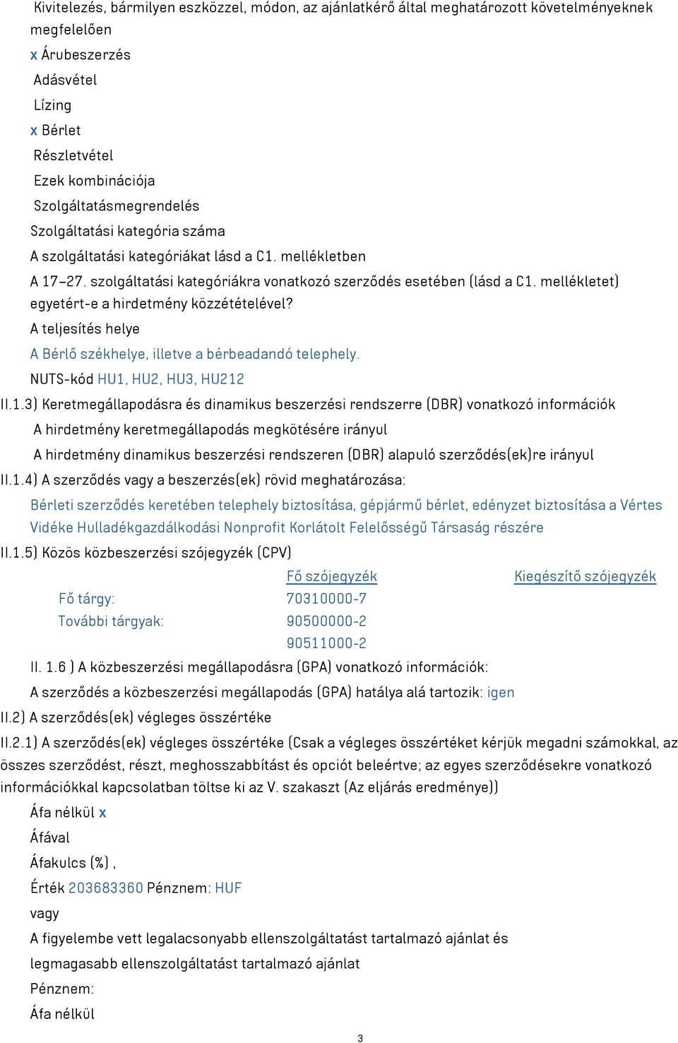 mellékletet) egyetért-e a hirdetmény közzétételével? A teljesítés helye A Bérlő székhelye, illetve a bérbeadandó telephely. NUTS-kód HU1,