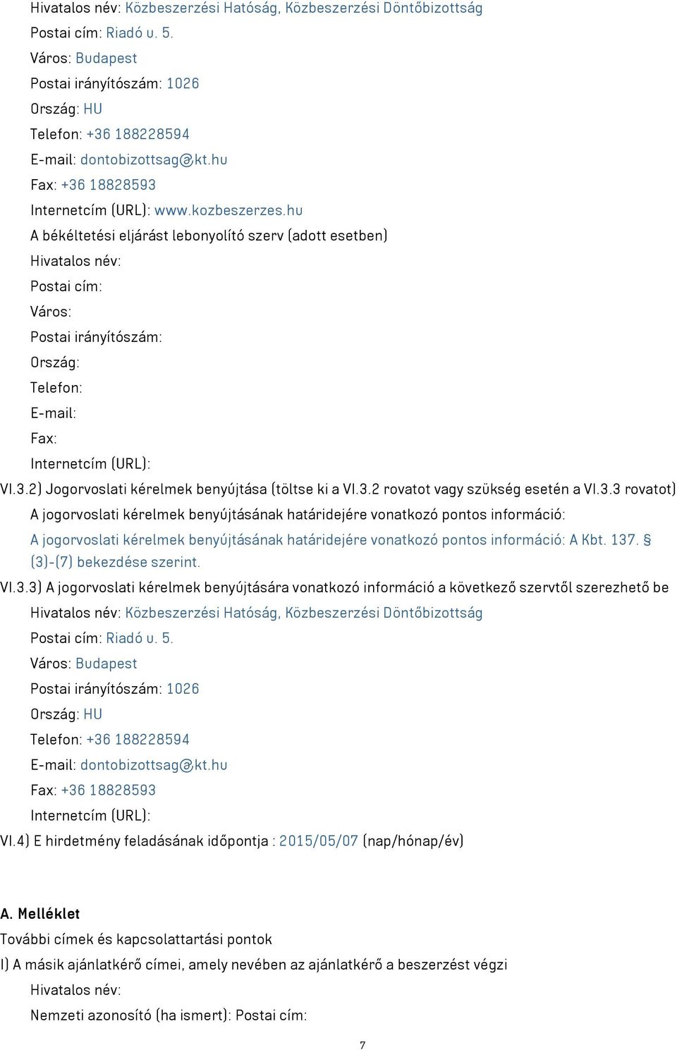 hu A békéltetési eljárást lebonyolító szerv (adott esetben) Hivatalos név: Postai cím: Város: Postai irányítószám: Ország: Telefon: E-mail: Fax: Internetcím (URL): VI.3.