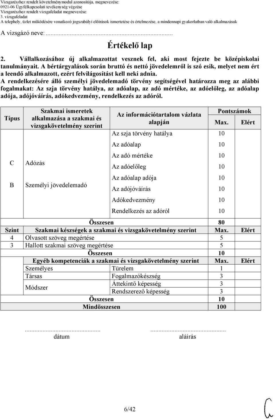 A rendelkezésére álló személyi jövedelemadó törvény segítségével határozza meg az alábbi fogalmakat: Az szja törvény hatálya, az adóalap, az adó mértéke, az adóelőleg, az adóalap adója, adójóváírás,