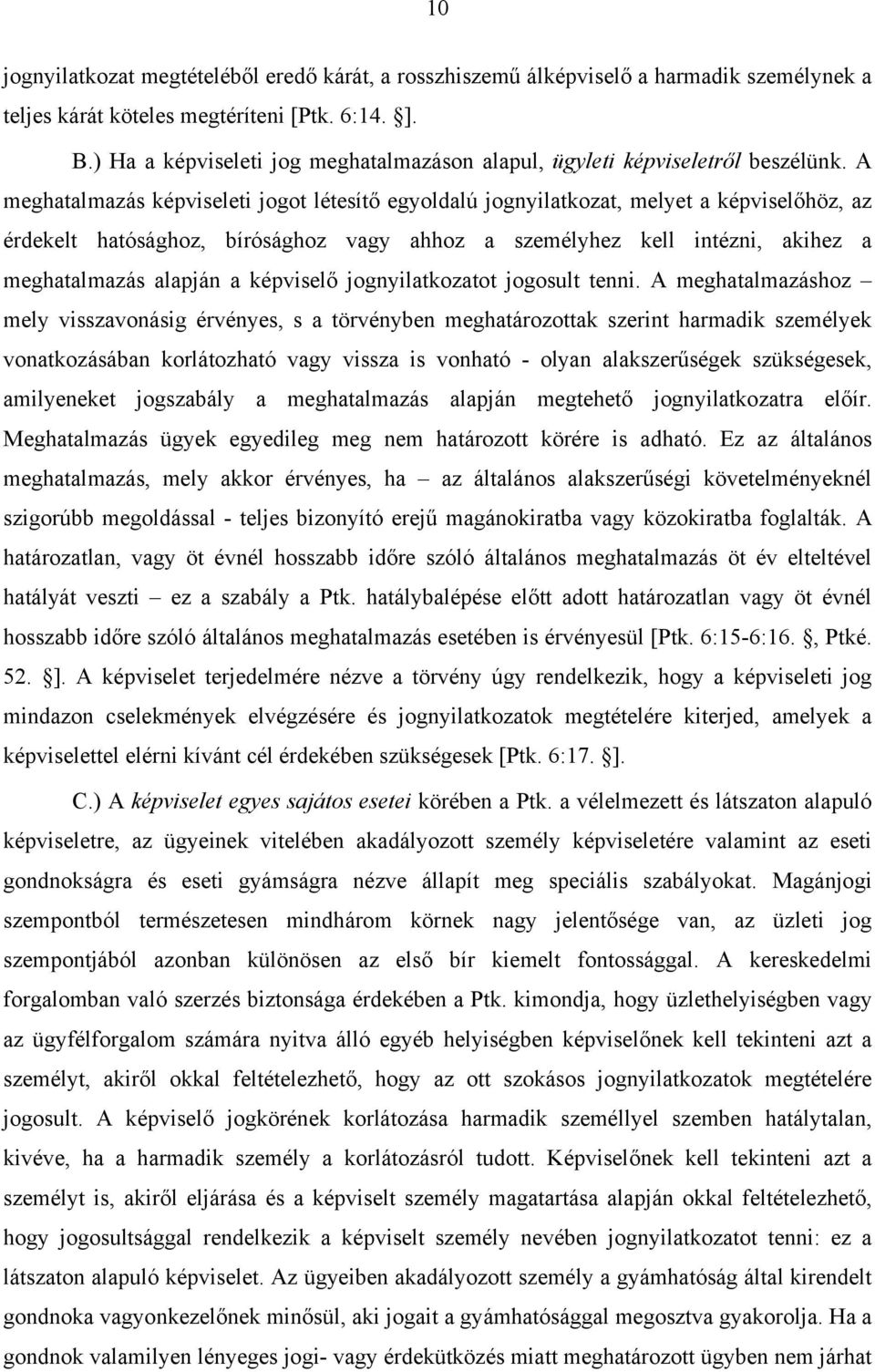 A meghatalmazás képviseleti jogot létesítő egyoldalú jognyilatkozat, melyet a képviselőhöz, az érdekelt hatósághoz, bírósághoz vagy ahhoz a személyhez kell intézni, akihez a meghatalmazás alapján a