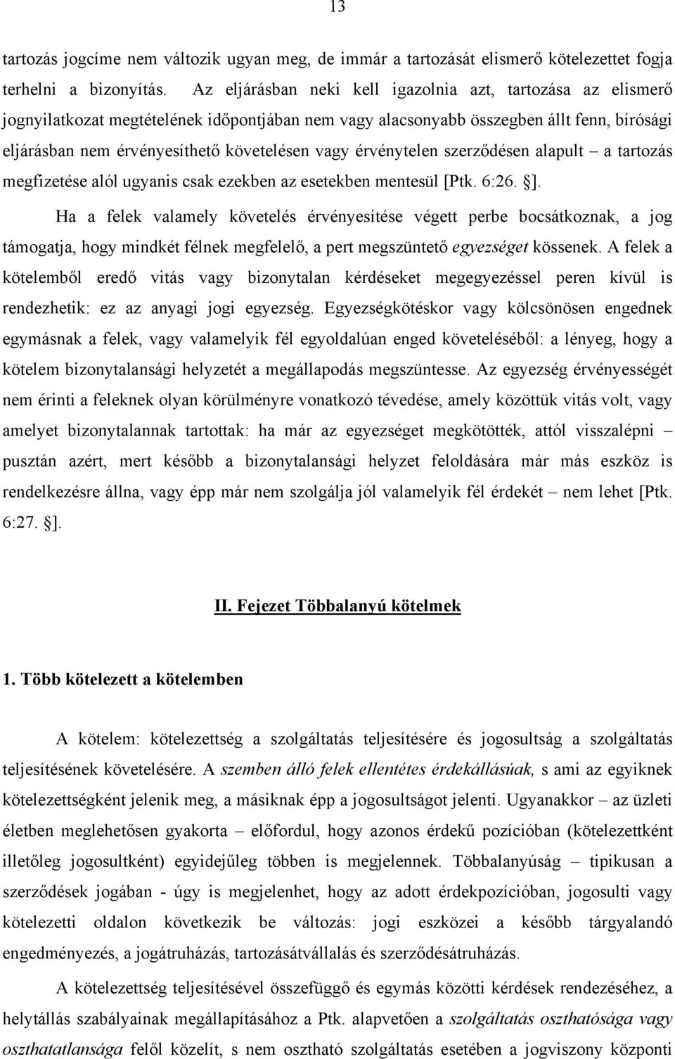 érvénytelen szerződésen alapult a tartozás megfizetése alól ugyanis csak ezekben az esetekben mentesül [Ptk. 6:26. ].