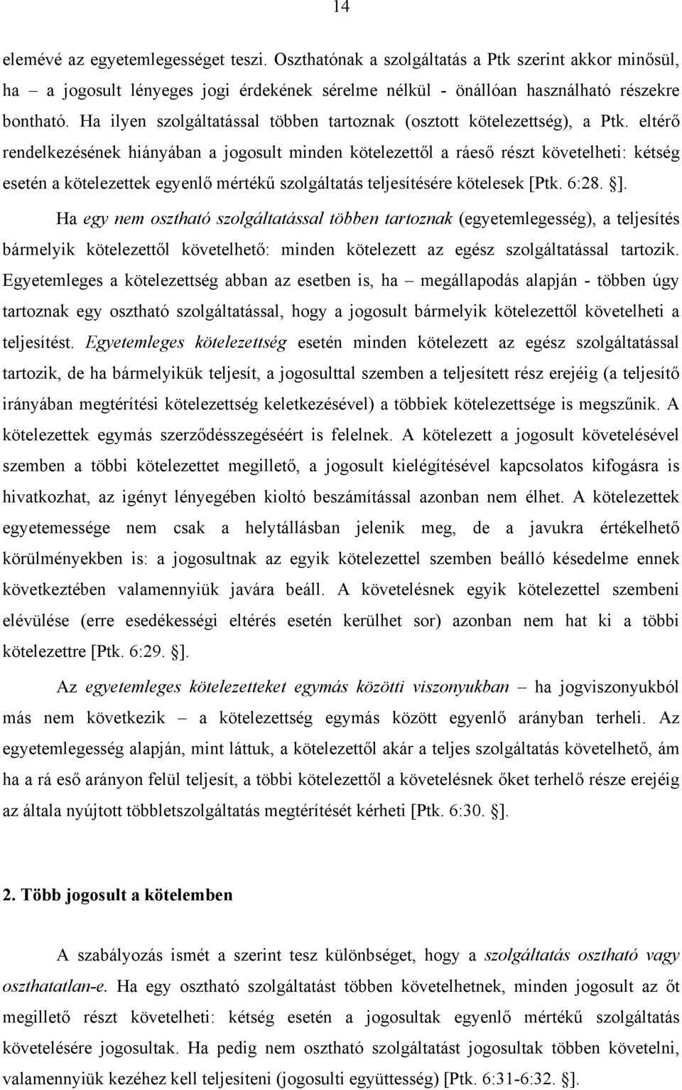 eltérő rendelkezésének hiányában a jogosult minden kötelezettől a ráeső részt követelheti: kétség esetén a kötelezettek egyenlő mértékű szolgáltatás teljesítésére kötelesek [Ptk. 6:28. ].