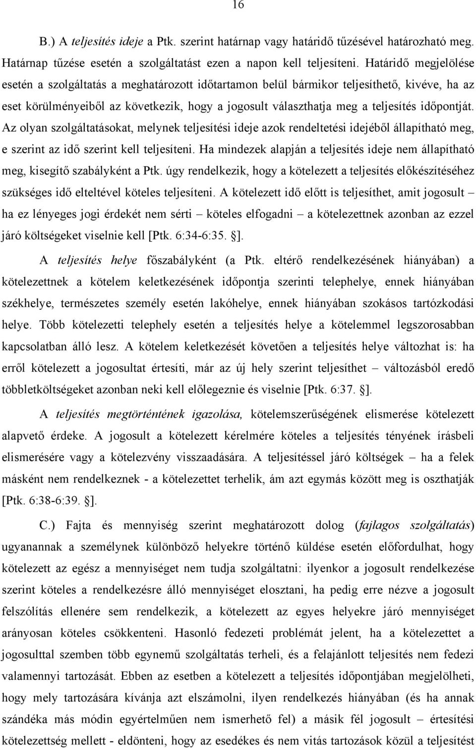 időpontját. Az olyan szolgáltatásokat, melynek teljesítési ideje azok rendeltetési idejéből állapítható meg, e szerint az idő szerint kell teljesíteni.