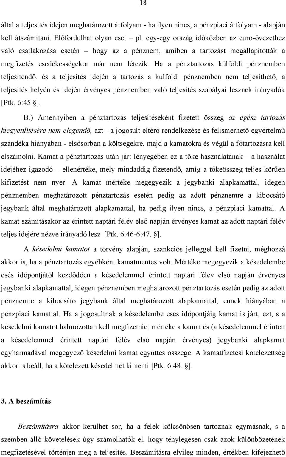 Ha a pénztartozás külföldi pénznemben teljesítendő, és a teljesítés idején a tartozás a külföldi pénznemben nem teljesíthető, a teljesítés helyén és idején érvényes pénznemben való teljesítés