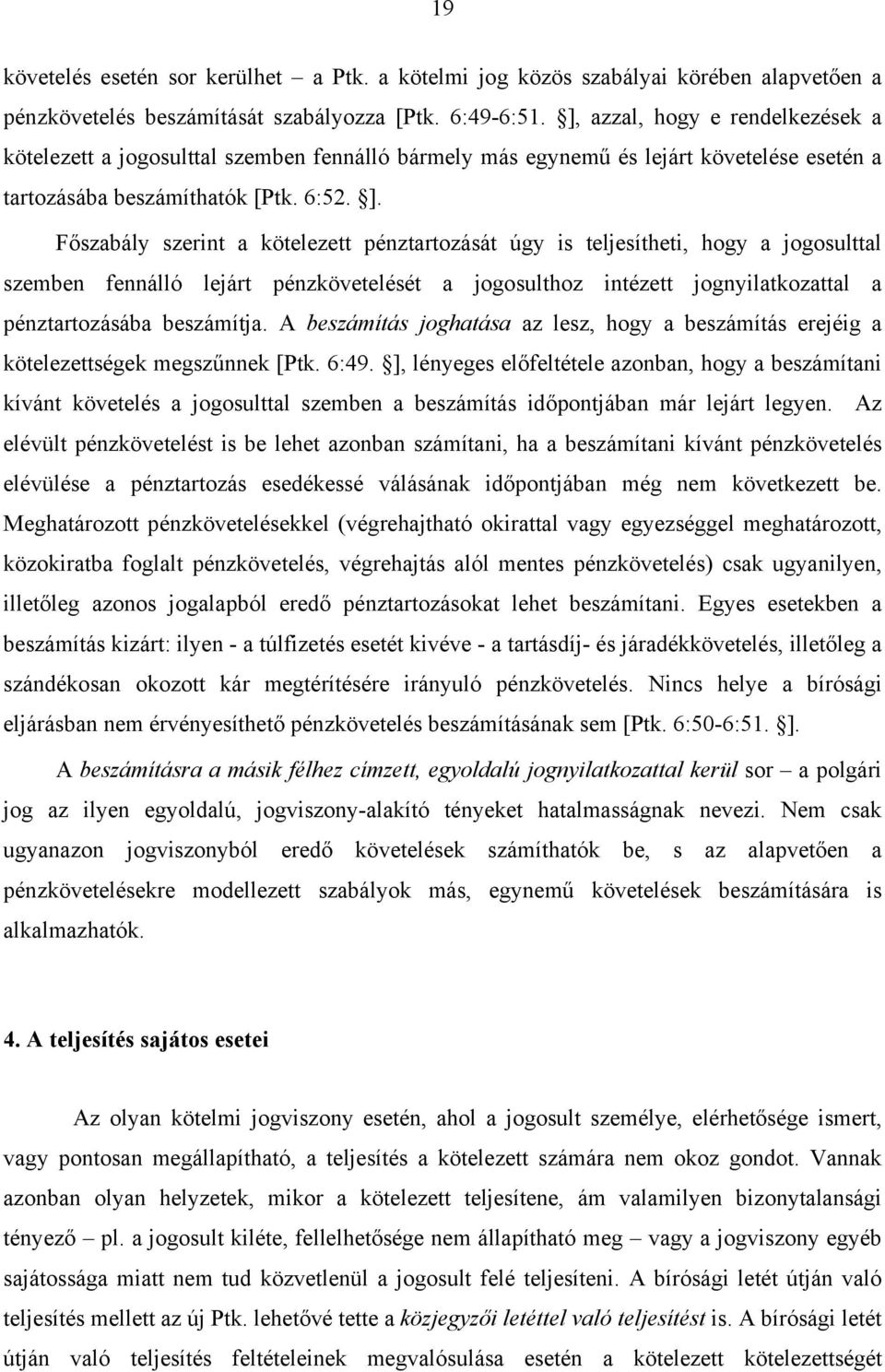 Főszabály szerint a kötelezett pénztartozását úgy is teljesítheti, hogy a jogosulttal szemben fennálló lejárt pénzkövetelését a jogosulthoz intézett jognyilatkozattal a pénztartozásába beszámítja.