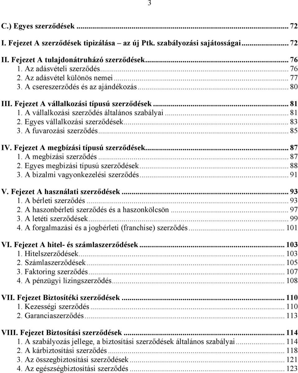 Egyes vállalkozási szerződések... 83 3. A fuvarozási szerződés... 85 IV. Fejezet A megbízási típusú szerződések... 87 1. A megbízási szerződés... 87 2. Egyes megbízási típusú szerződések... 88 3.