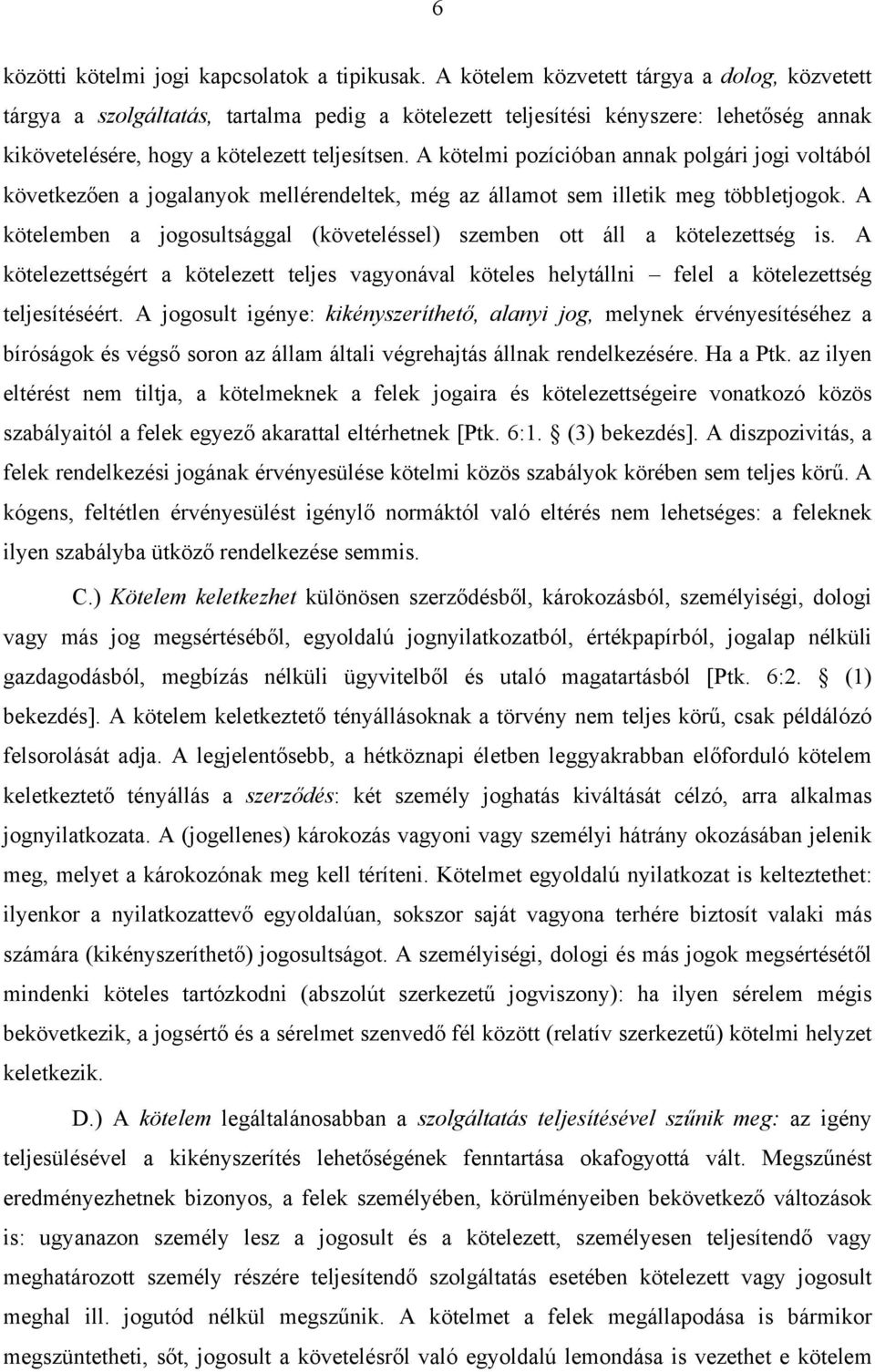 A kötelmi pozícióban annak polgári jogi voltából következően a jogalanyok mellérendeltek, még az államot sem illetik meg többletjogok.