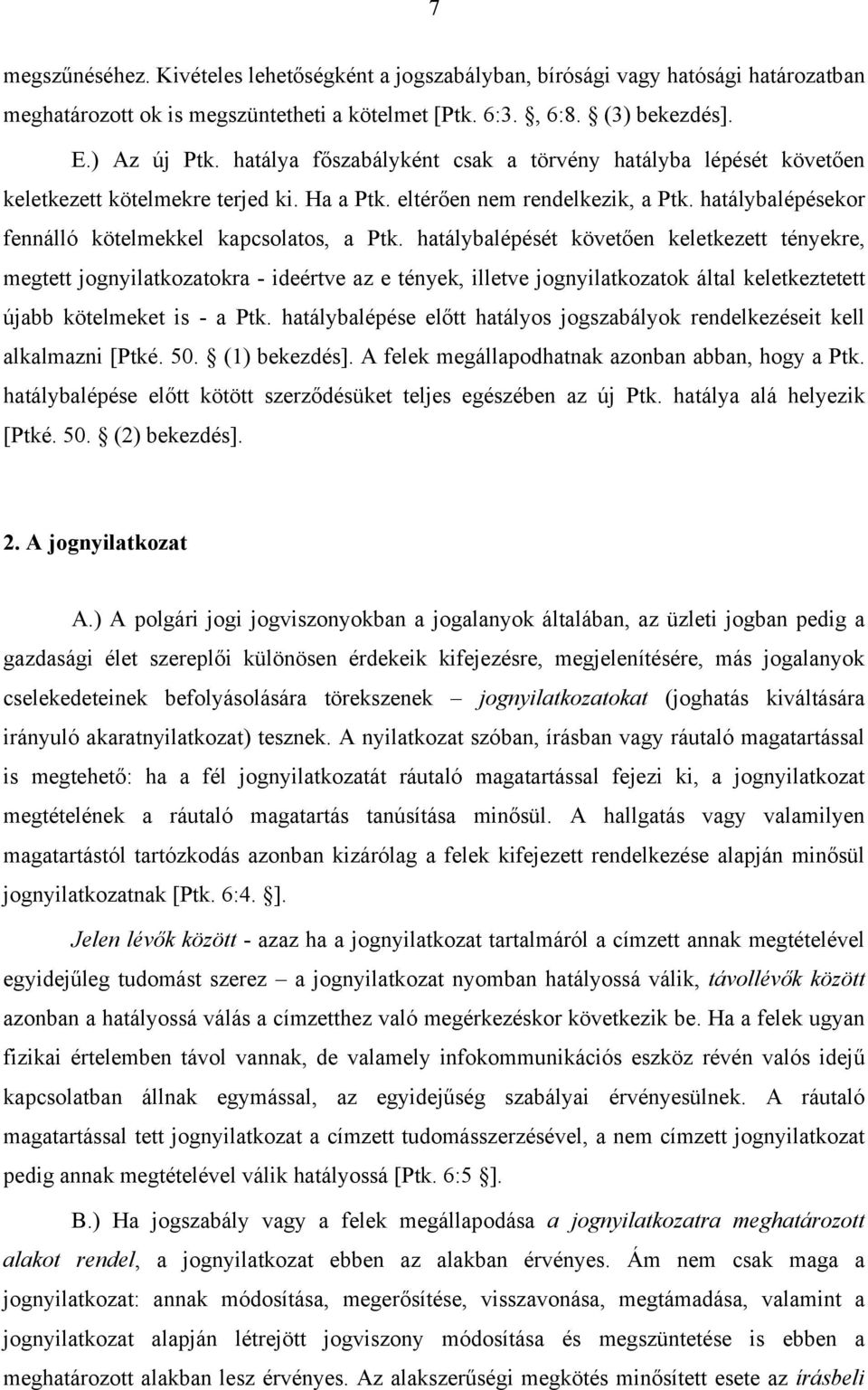 hatálybalépését követően keletkezett tényekre, megtett jognyilatkozatokra - ideértve az e tények, illetve jognyilatkozatok által keletkeztetett újabb kötelmeket is - a Ptk.