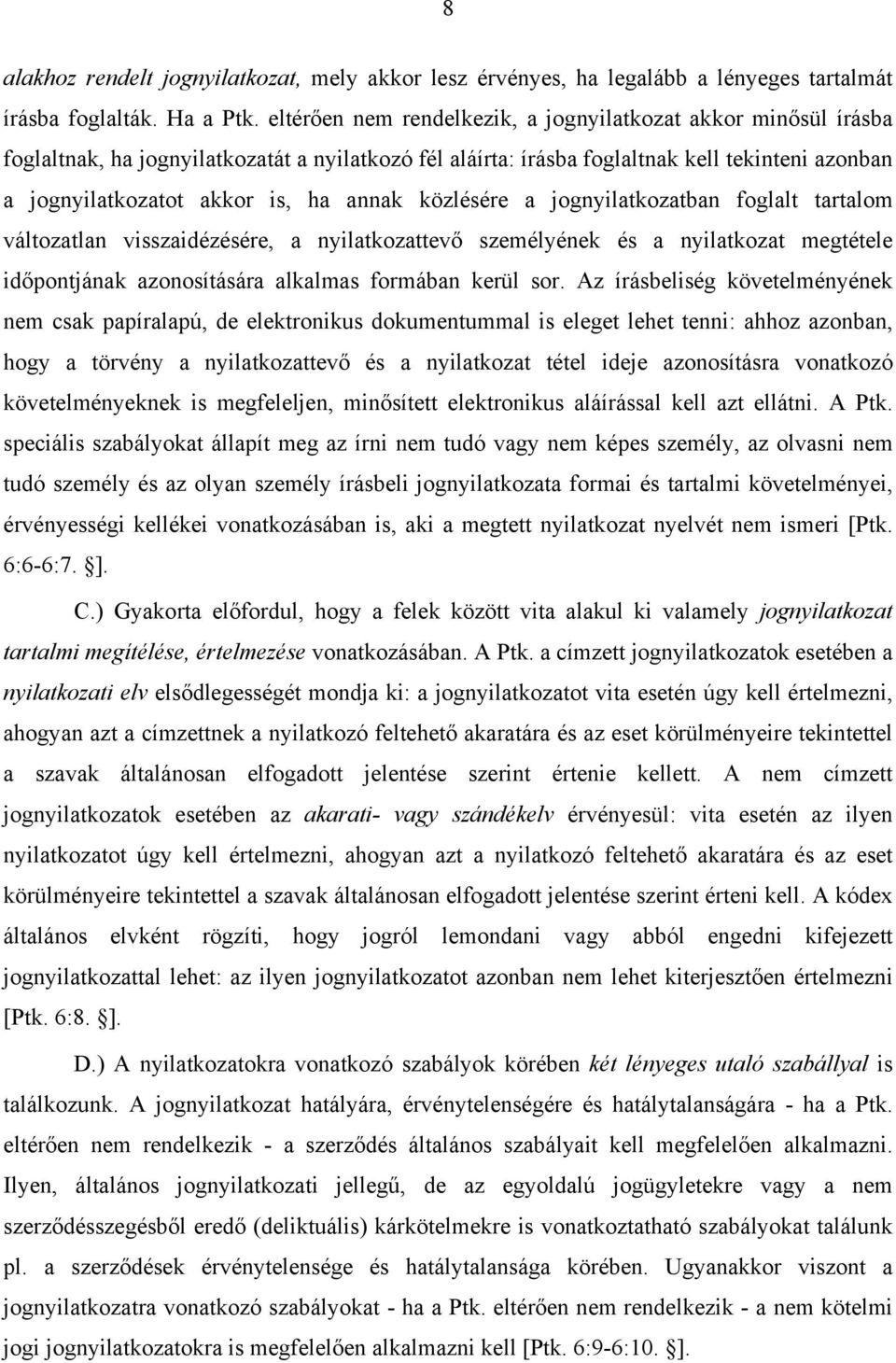 annak közlésére a jognyilatkozatban foglalt tartalom változatlan visszaidézésére, a nyilatkozattevő személyének és a nyilatkozat megtétele időpontjának azonosítására alkalmas formában kerül sor.