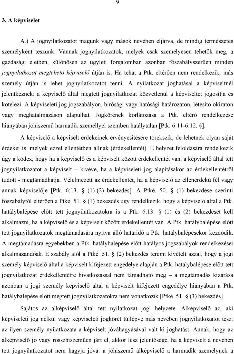 Ha tehát a Ptk. eltérően nem rendelkezik, más személy útján is lehet jognyilatkozatot tenni.