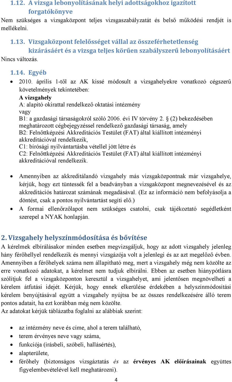 április 1-től az AK kissé módosult a vizsgahelyekre vonatkozó cégszerű követelmények tekintetében: A vizsgahely A: alapító okirattal rendelkező oktatási intézmény vagy B1: a gazdasági társaságokról