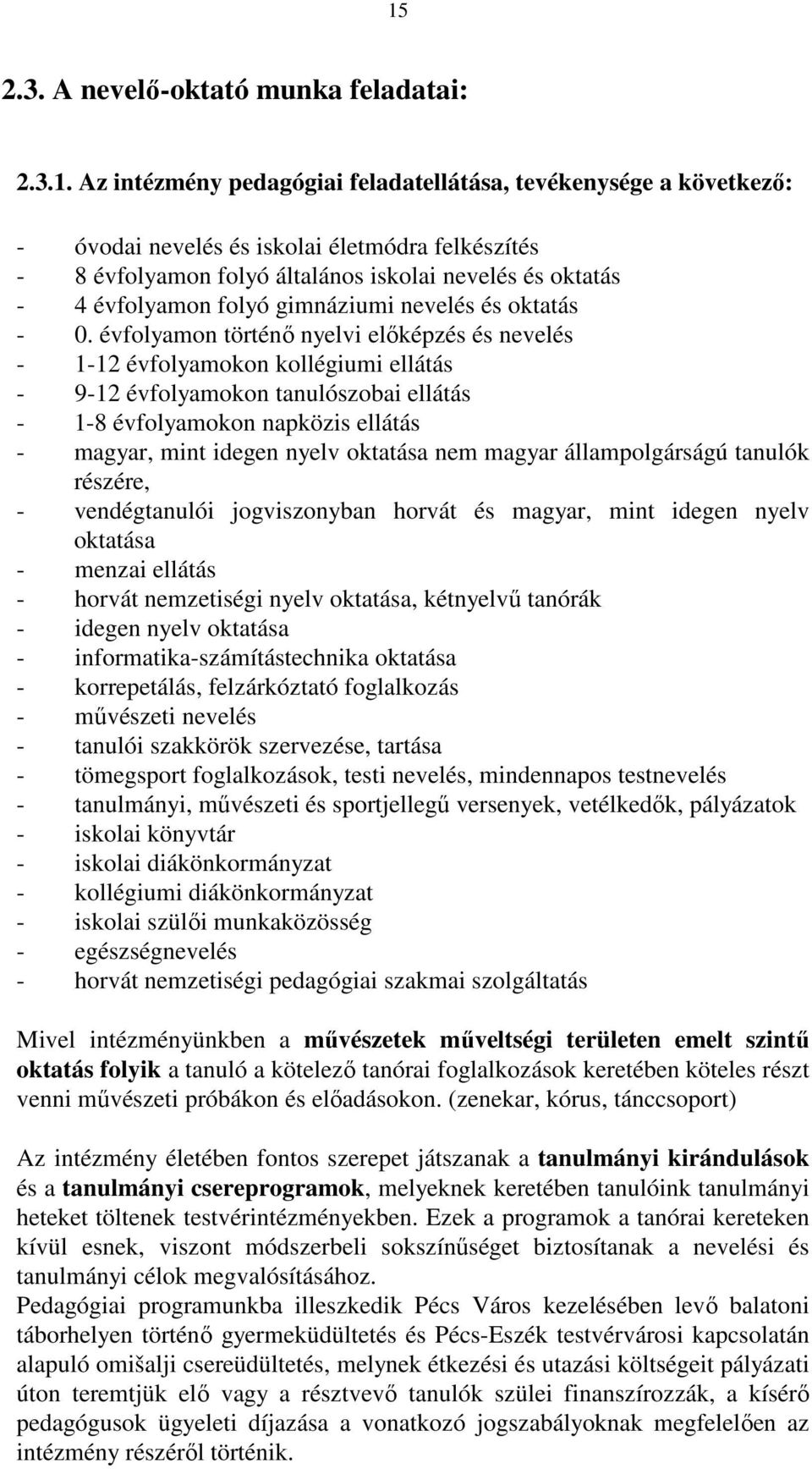 évfolyamon történő nyelvi előképzés és nevelés - 1-12 évfolyamokon kollégiumi ellátás - 9-12 évfolyamokon tanulószobai ellátás - 1-8 évfolyamokon napközis ellátás - magyar, mint idegen nyelv oktatása