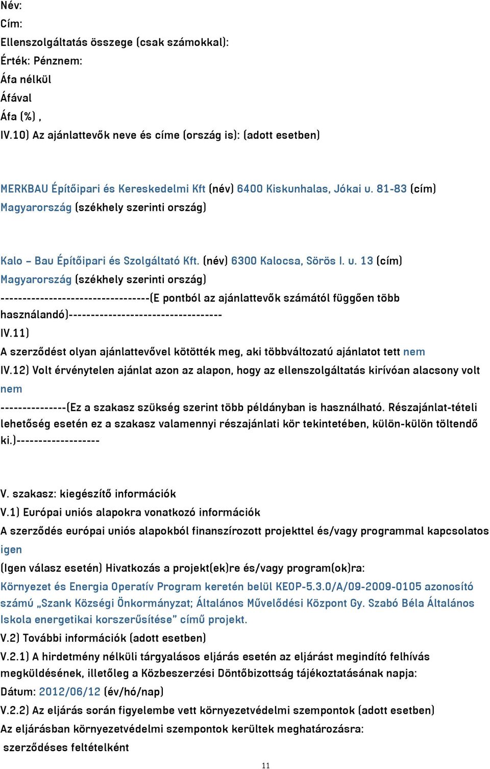 81-83 (cím) Magyarország (székhely szerinti ország) Kalo Bau Építőipari és Szolgáltató Kft. (név) 6300 Kalocsa, Sörös I. u.