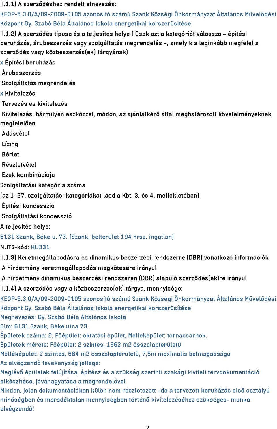 2) A szerződés típusa és a teljesítés helye ( Csak azt a kategóriát válassza építési beruházás, árubeszerzés vagy szolgáltatás megrendelés, amelyik a leginkább megfelel a szerződés vagy