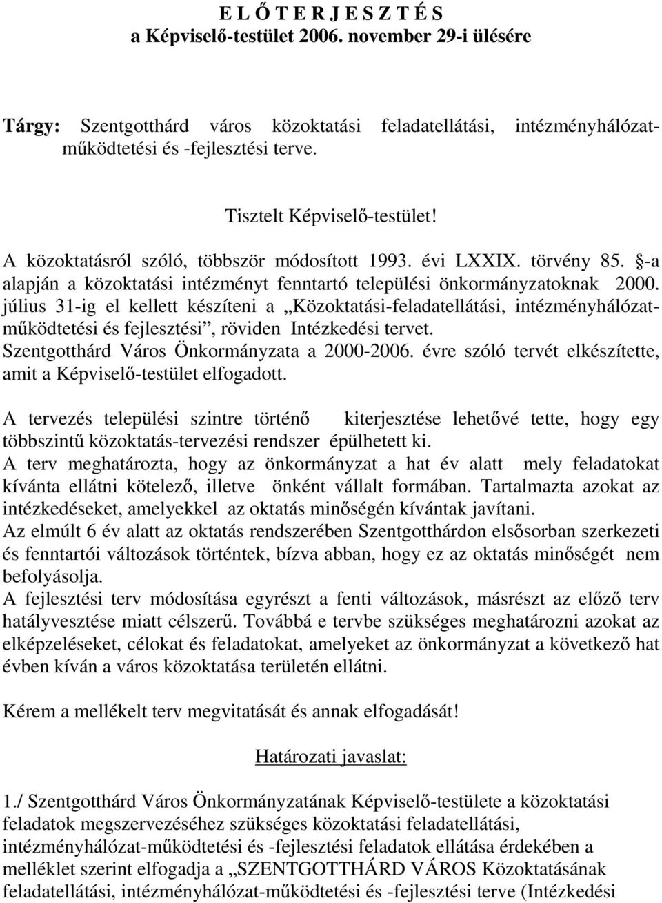 július 31-ig el kellett készíteni a Közoktatási-feladatellátási, intézményhálózatm ködtetési és fejlesztési, röviden Intézkedési tervet. Szentgotthárd Város Önkormányzata a 2000-2006.