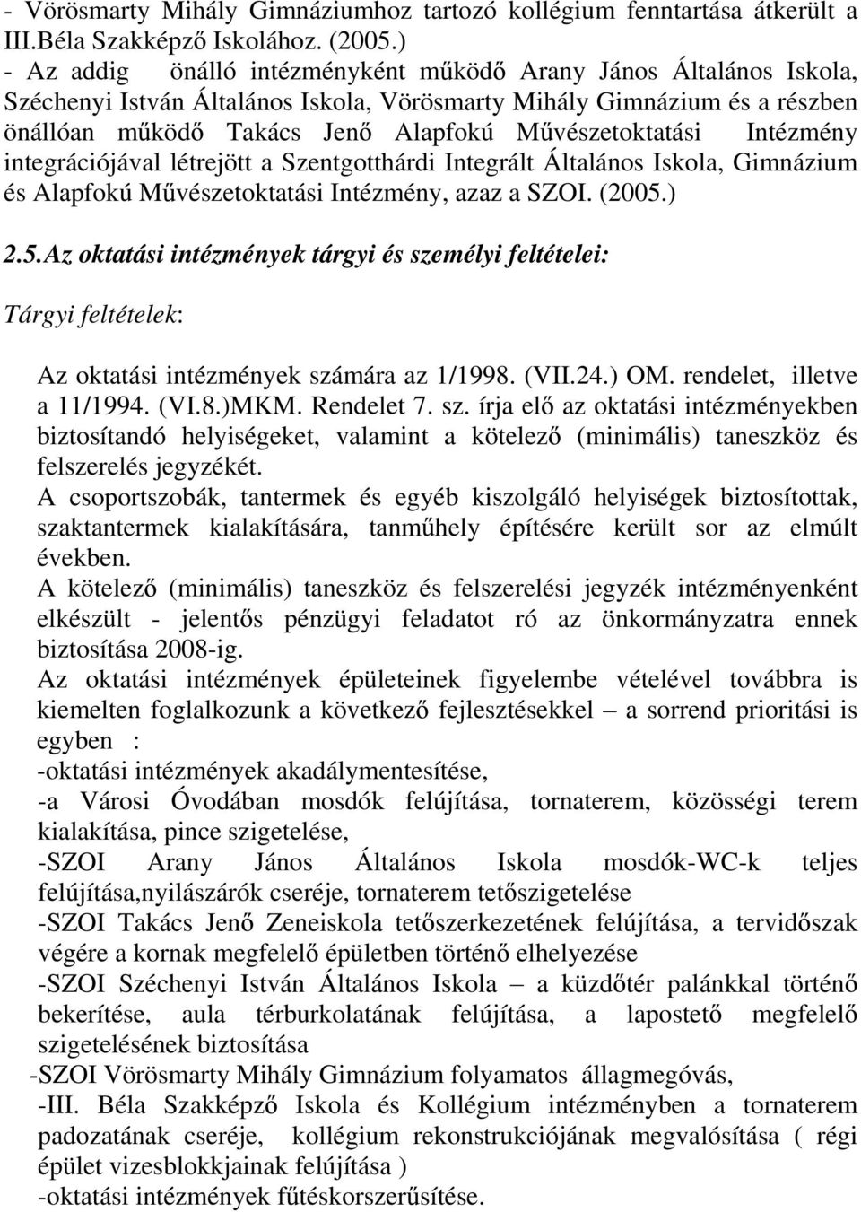 Intézmény integrációjával létrejött a Szentgotthárdi Integrált Általános Iskola, Gimnázium és Alapfokú M vészetoktatási Intézmény, azaz a SZOI. (2005.