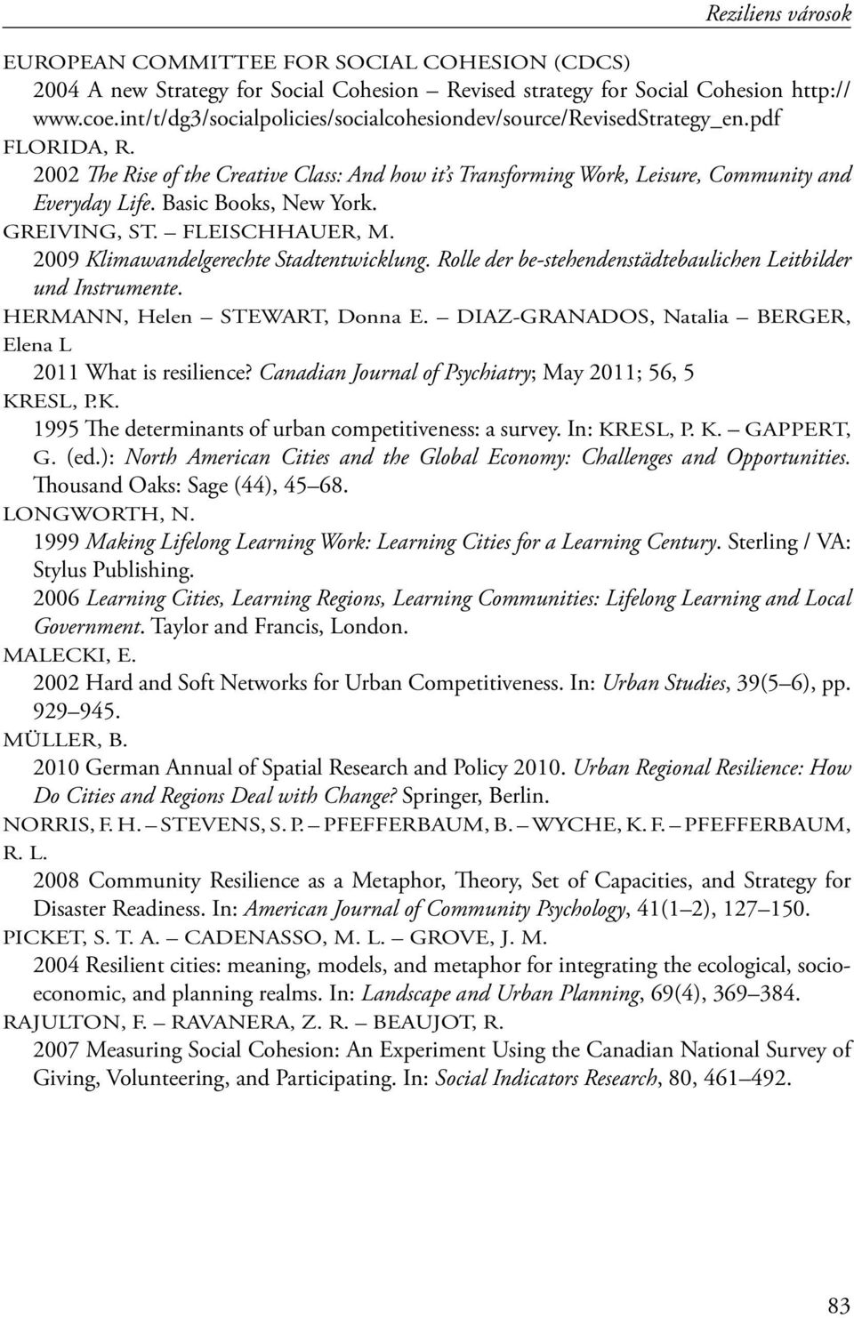 Basic Books, New York. GREIVING, ST. FLEISCHHAUER, M. 2009 Klimawandelgerechte Stadtentwicklung. Rolle der be-stehendenstädtebaulichen Leit bil der und Instrumente. HERMANN, Helen STEWART, Donna E.