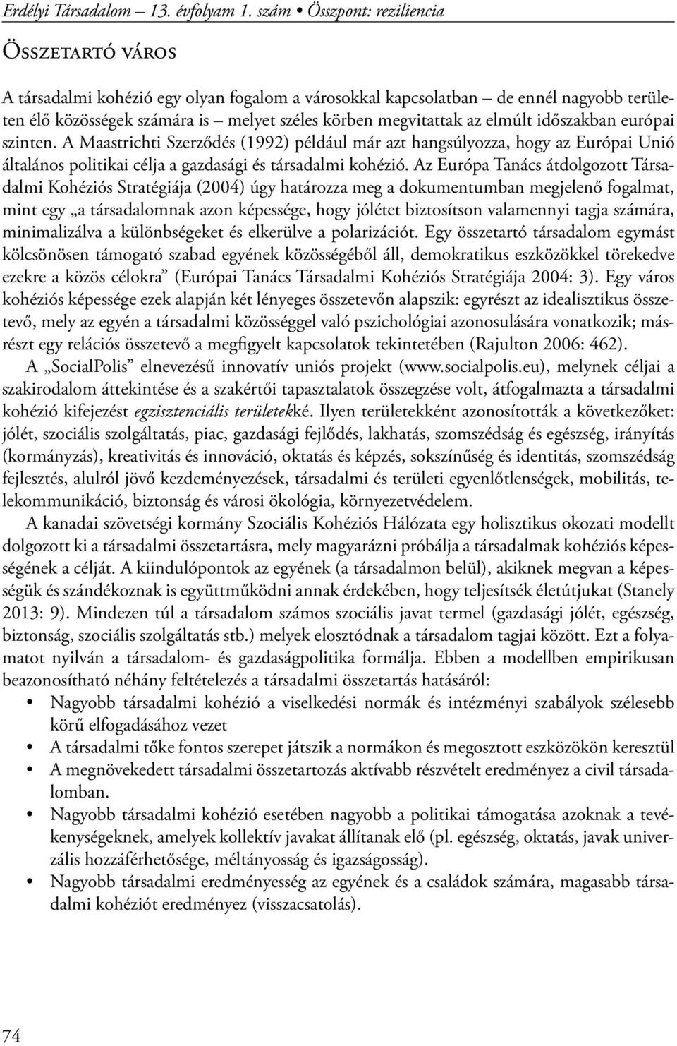 elmúlt időszakban európai szinten. A Maastrichti Szerződés (1992) például már azt hangsúlyozza, hogy az Európai Unió általános politikai célja a gazdasági és társadalmi kohézió.